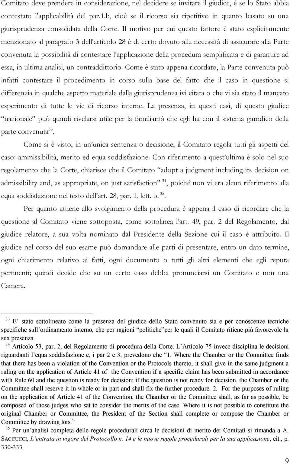 Il motivo per cui questo fattore è stato esplicitamente menzionato al paragrafo 3 dell articolo 28 è di certo dovuto alla necessità di assicurare alla Parte convenuta la possibilità di contestare l