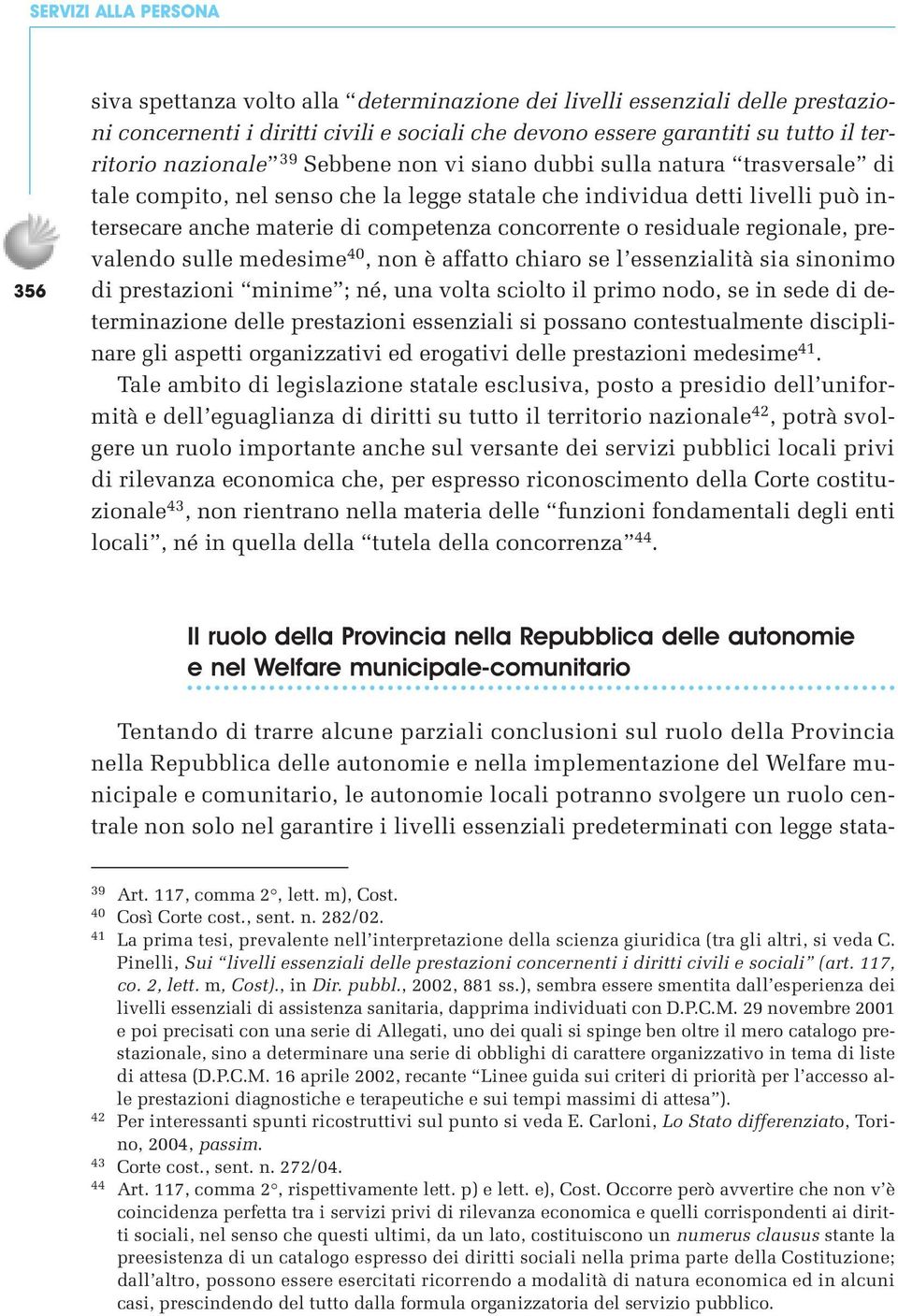 prevalendo sulle medesime 40, non è affatto chiaro se l essenzialità sia sinonimo di prestazioni minime ; né, una volta sciolto il primo nodo, se in sede di determinazione delle prestazioni