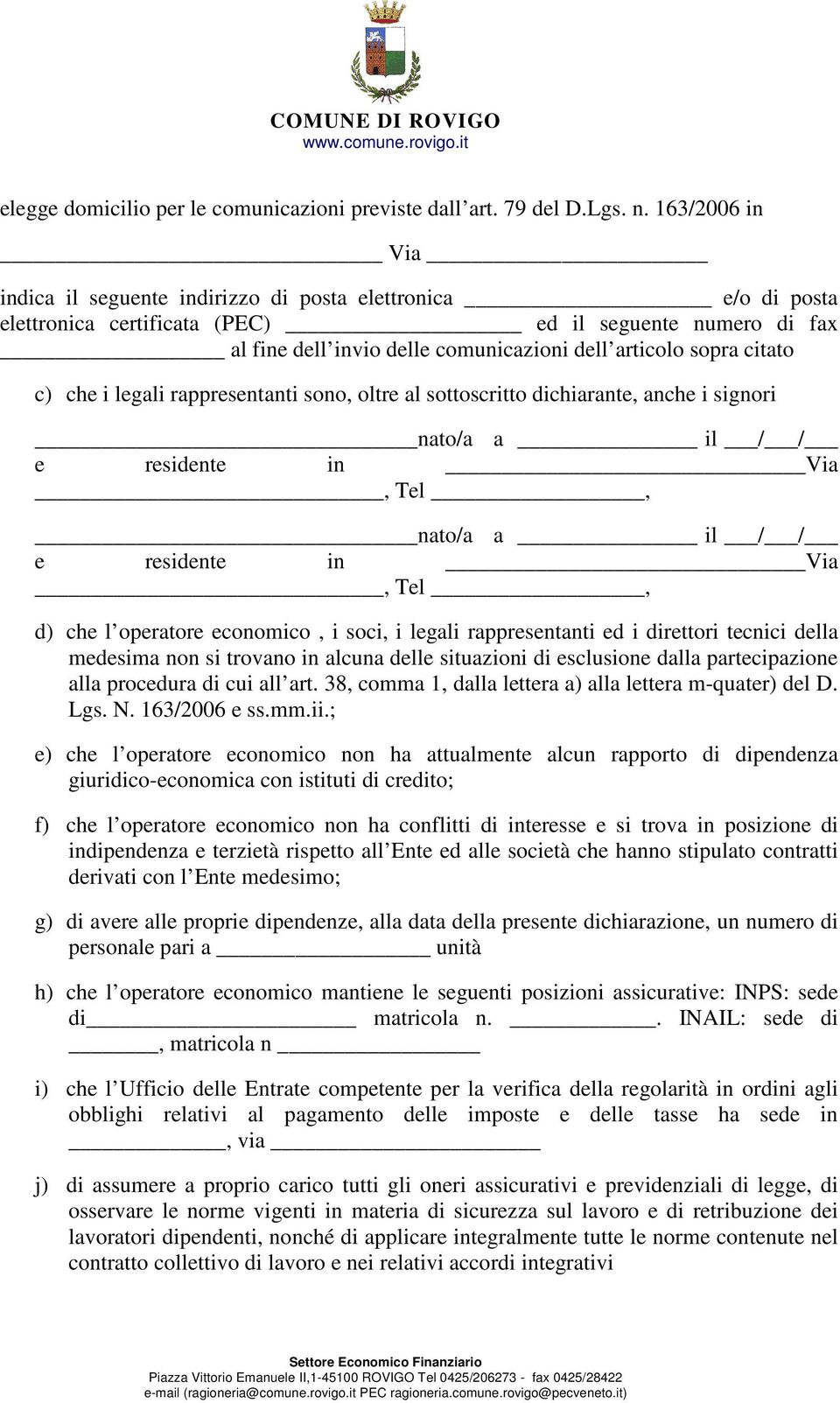 citato c) che i legali rappresentanti sono, oltre al sottoscritto dichiarante, anche i signori nato/a a il / / e residente in Via, Tel, nato/a a il / / e residente in Via, Tel, d) che l operatore