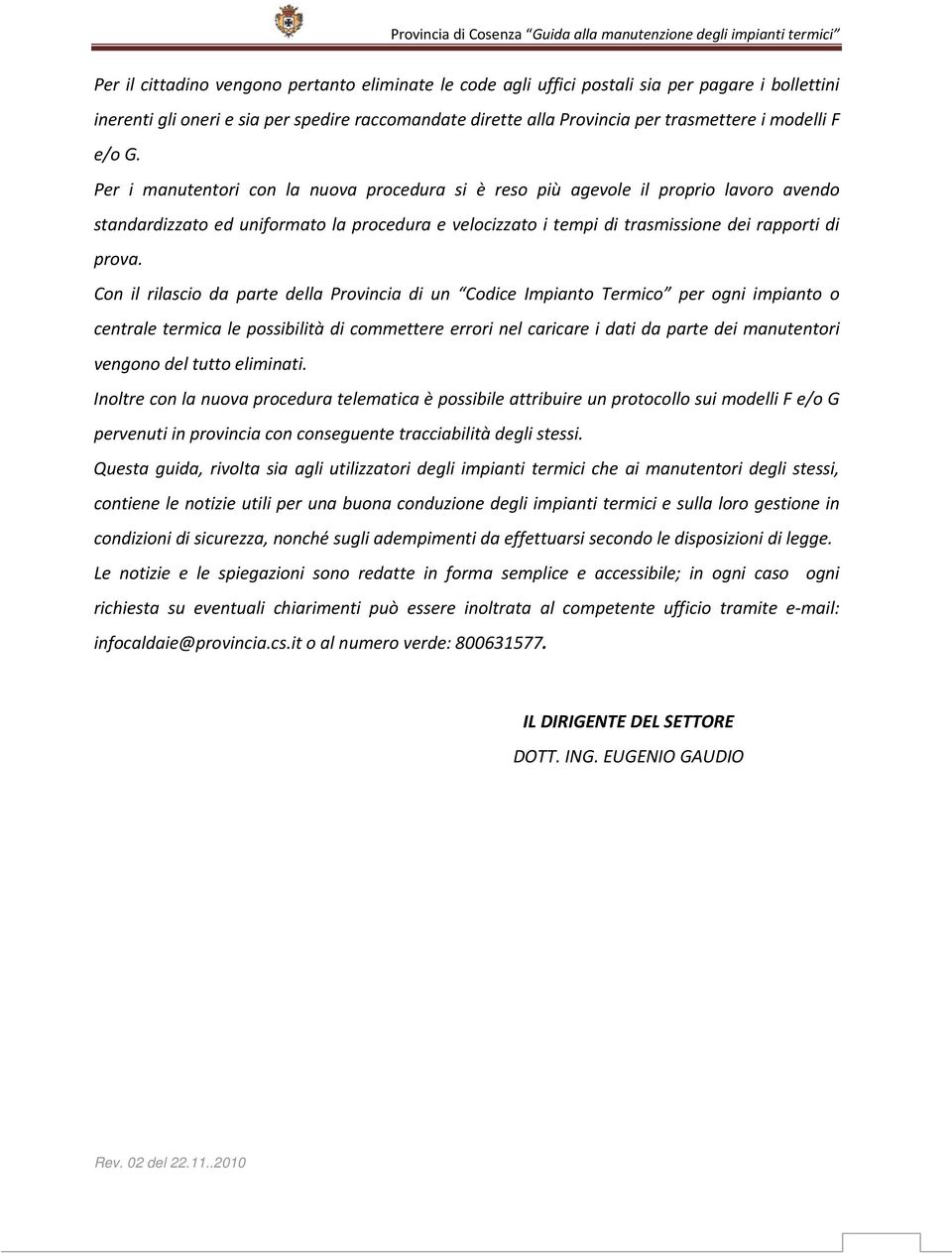 Con il rilascio da parte della Provincia di un Codice Impianto Termico per ogni impianto o centrale termica le possibilità di commettere errori nel caricare i dati da parte dei manutentori vengono