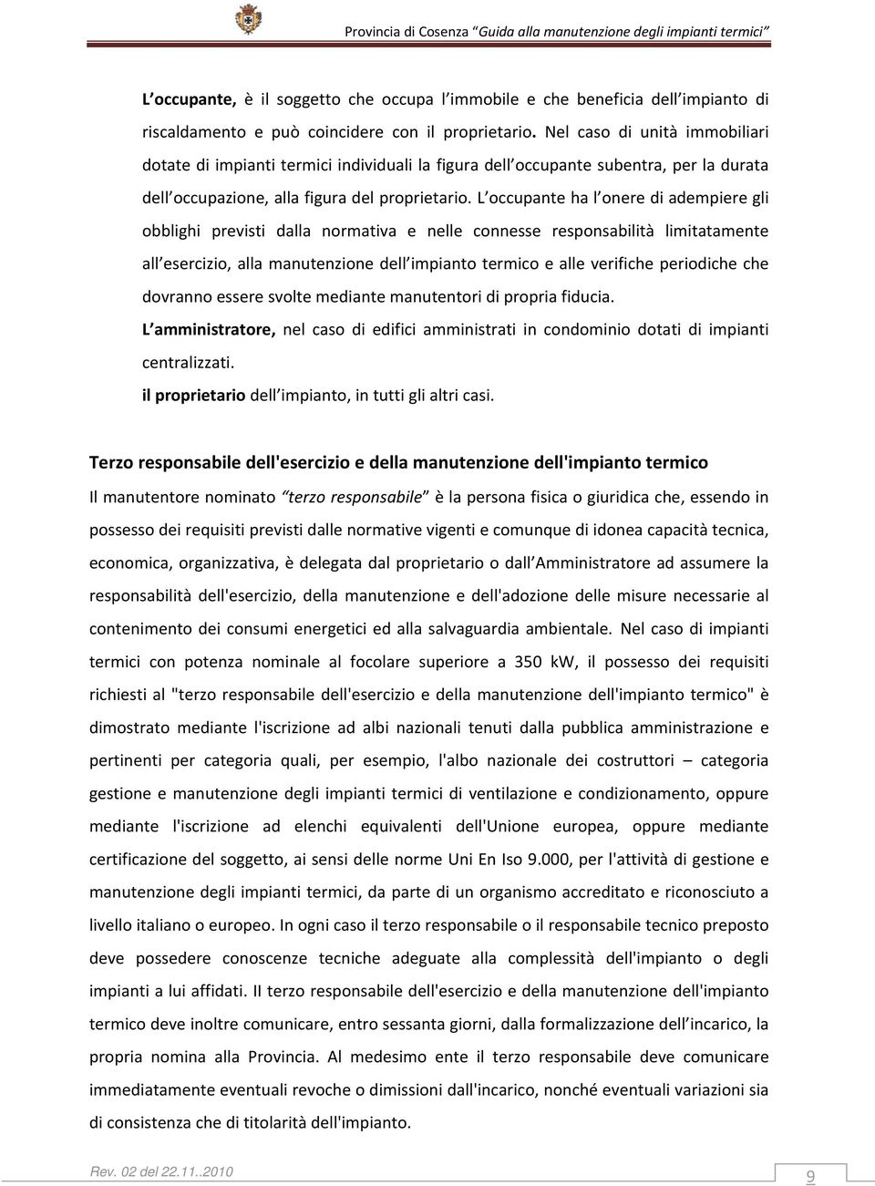 L occupante ha l onere di adempiere gli obblighi previsti dalla normativa e nelle connesse responsabilità limitatamente all esercizio, alla manutenzione dell impianto termico e alle verifiche