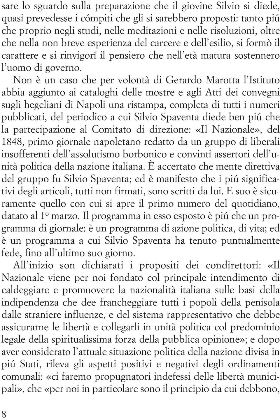 Non è un caso che per volontà di Gerardo Marotta l Istituto abbia aggiunto ai cataloghi delle mostre e agli Atti dei convegni sugli hegeliani di Napoli una ristampa, completa di tutti i numeri