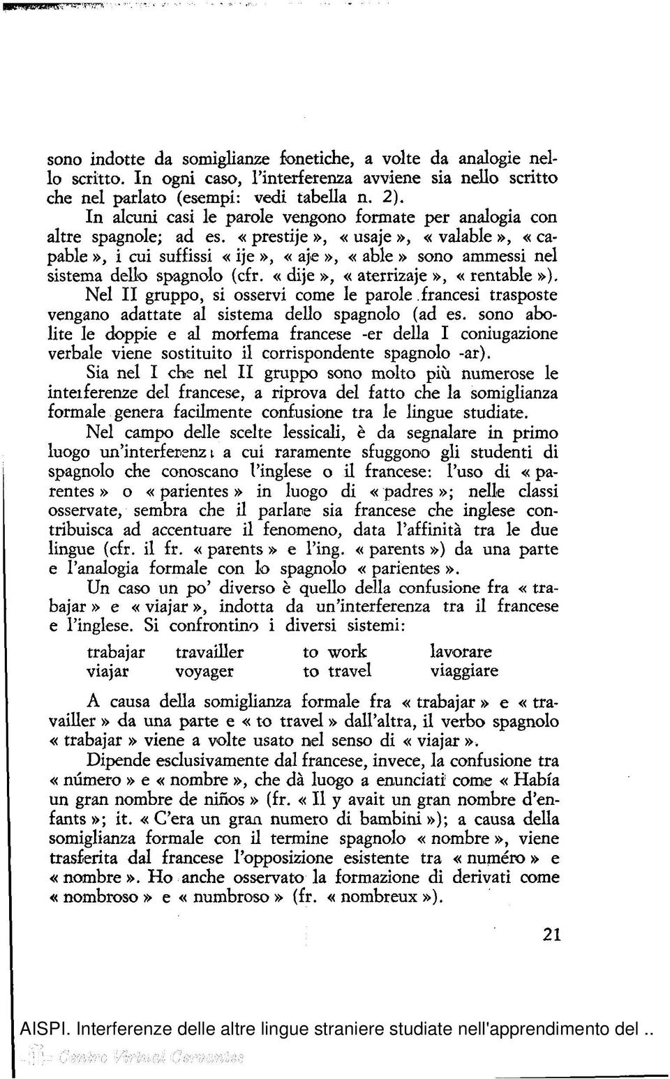 «prestije», «usaje», «valable», «capable», i cui suffissi «ije», «aje», «able» sono ammessi nel sistema dello spagnolo (cfr. «dije», «aterrizaje», «rentable»).