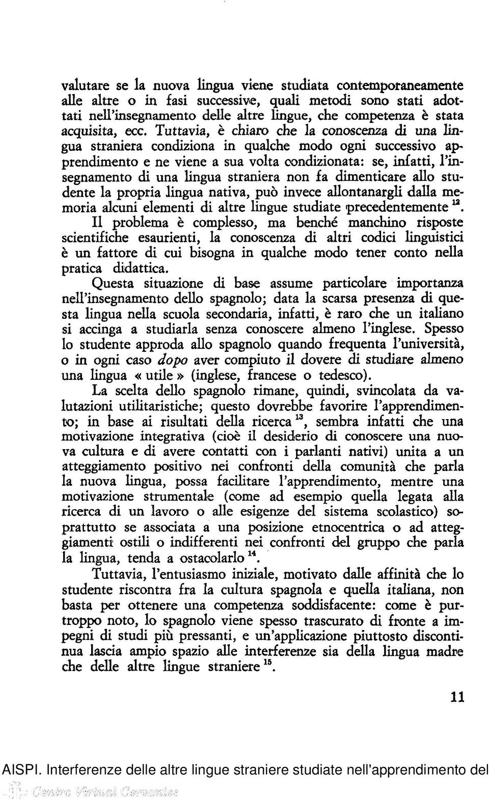 lingua straniera non fa dimenticare allo studente la propria lingua nativa, può invece allontanargli dalla memoria alcuni elementi di altre lingue studiate precedentemente u.