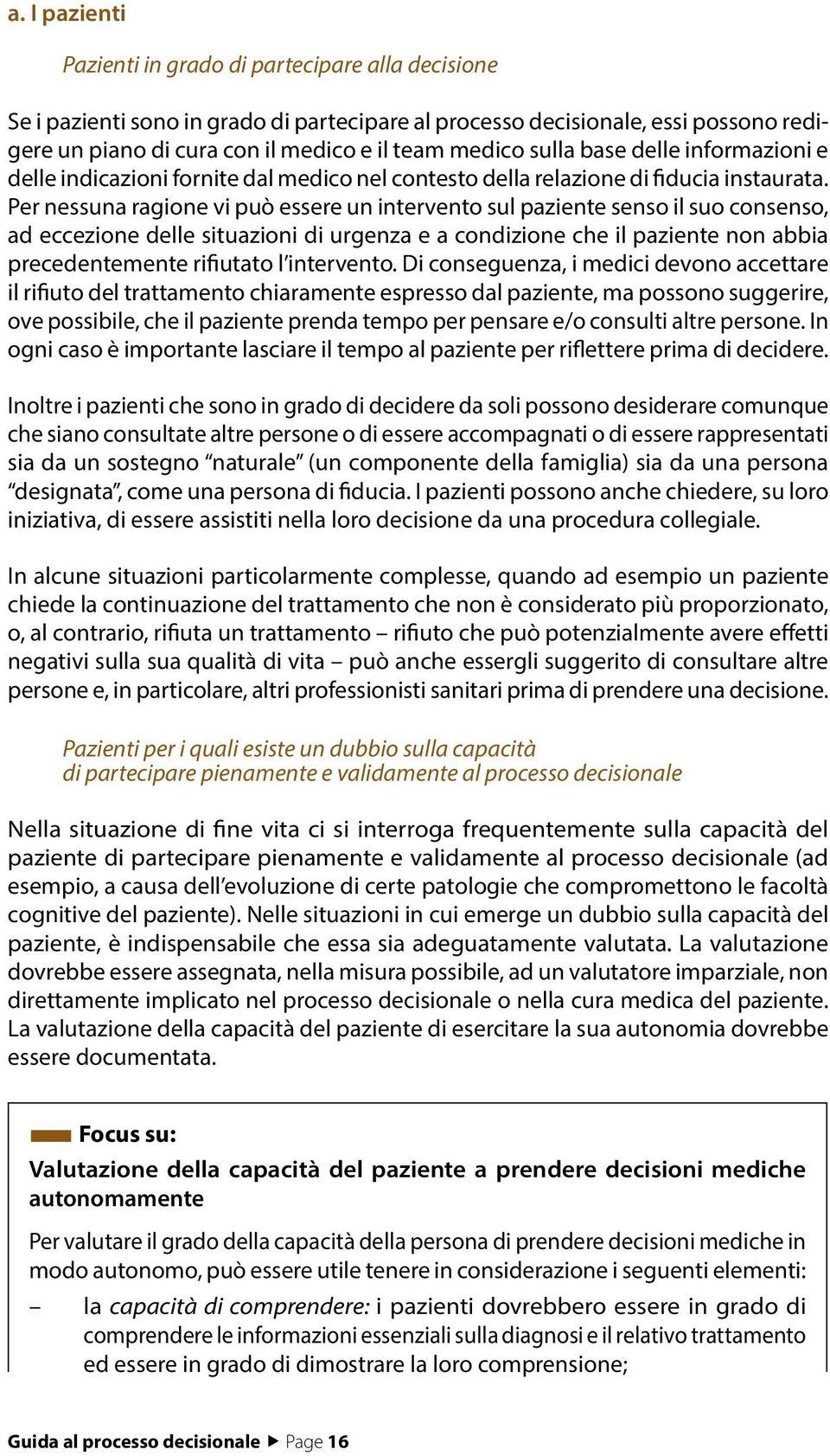 Per nessuna ragione vi può essere un intervento sul paziente senso il suo consenso, ad eccezione delle situazioni di urgenza e a condizione che il paziente non abbia precedentemente rifiutato l