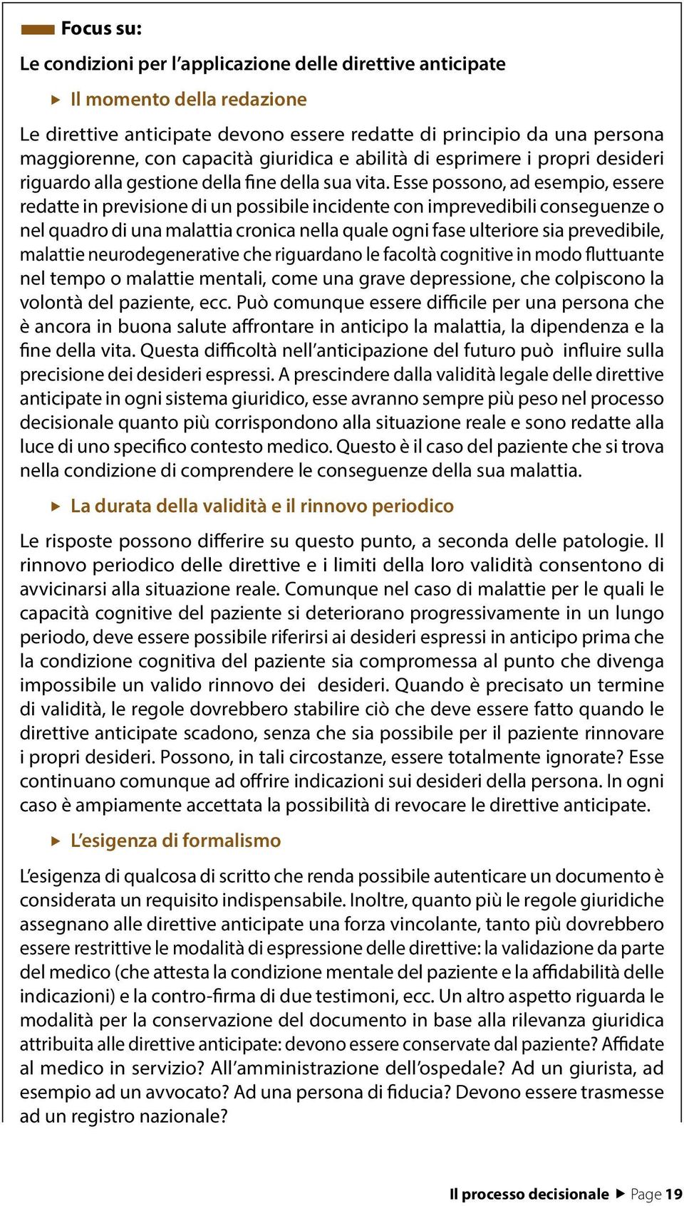 Esse possono, ad esempio, essere redatte in previsione di un possibile incidente con imprevedibili conseguenze o nel quadro di una malattia cronica nella quale ogni fase ulteriore sia prevedibile,