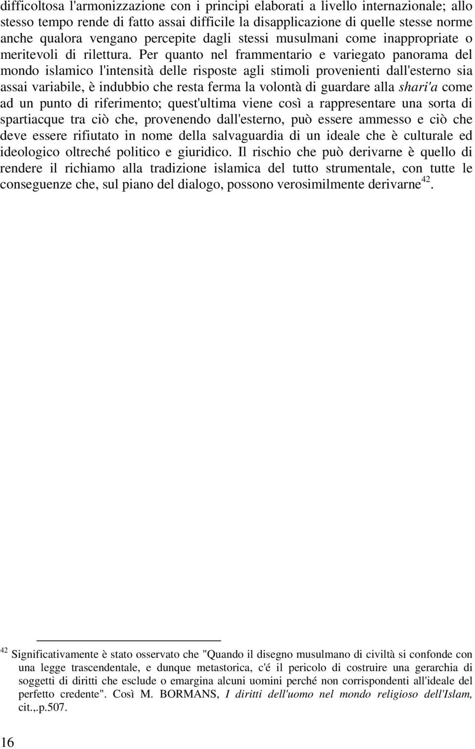 Per quanto nel frammentario e variegato panorama del mondo islamico l'intensità delle risposte agli stimoli provenienti dall'esterno sia assai variabile, è indubbio che resta ferma la volontà di