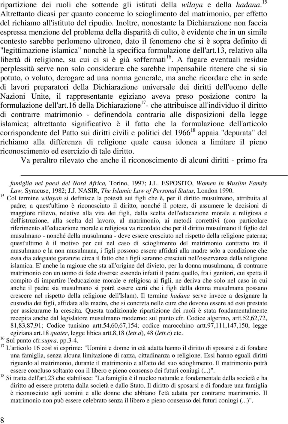 Inoltre, nonostante la Dichiarazione non faccia espressa menzione del problema della disparità di culto, è evidente che in un simile contesto sarebbe perlomeno ultroneo, dato il fenomeno che si è