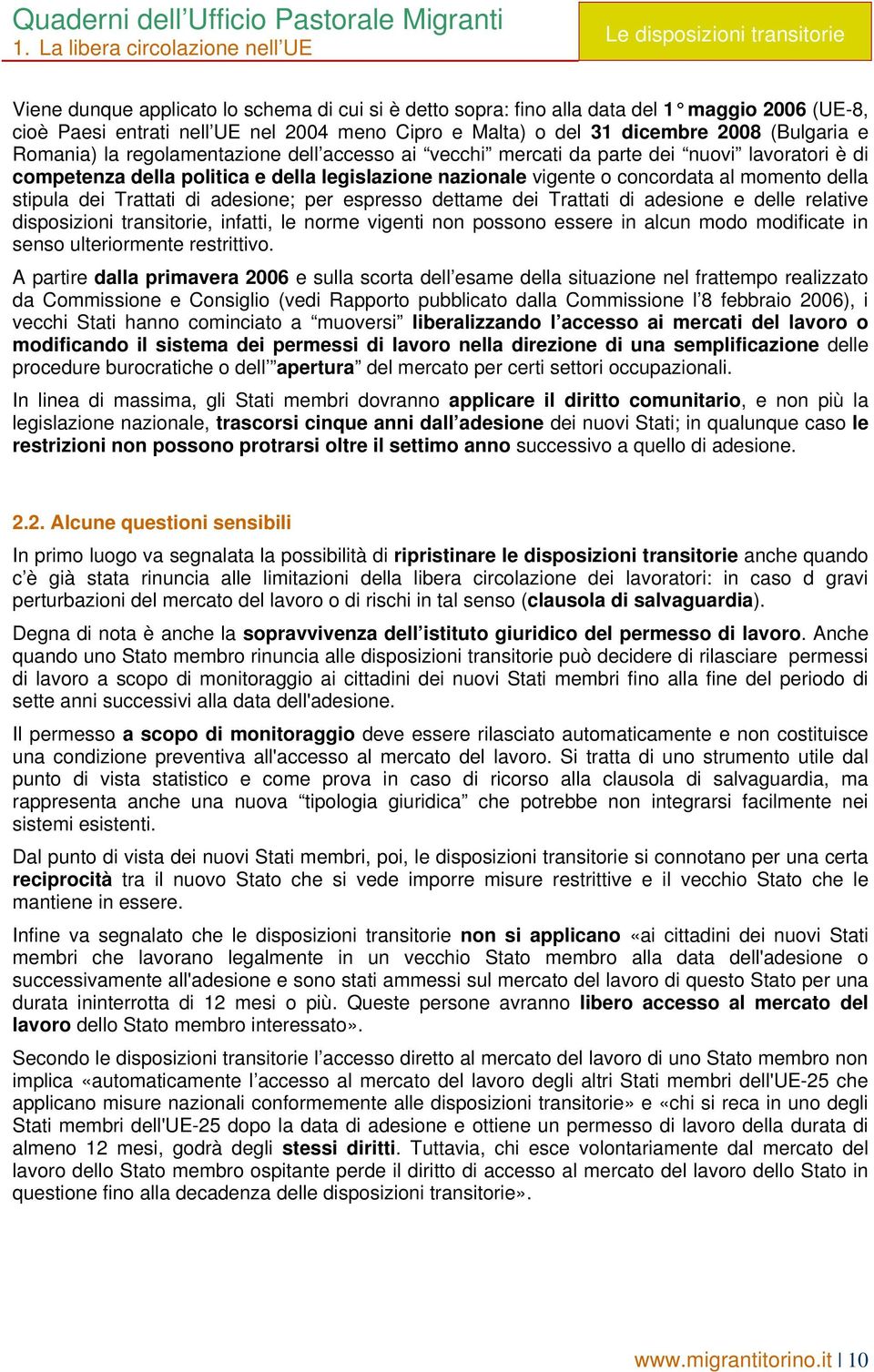 momento della stipula dei Trattati di adesione; per espresso dettame dei Trattati di adesione e delle relative disposizioni transitorie, infatti, le norme vigenti non possono essere in alcun modo