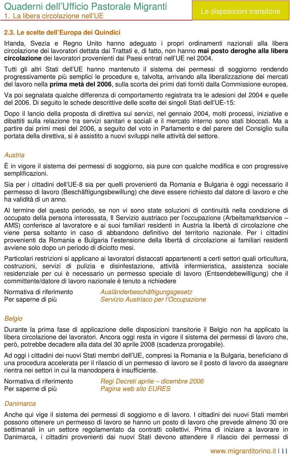 posto deroghe alla libera circolazione dei lavoratori provenienti dai Paesi entrati nell UE nel 2004.