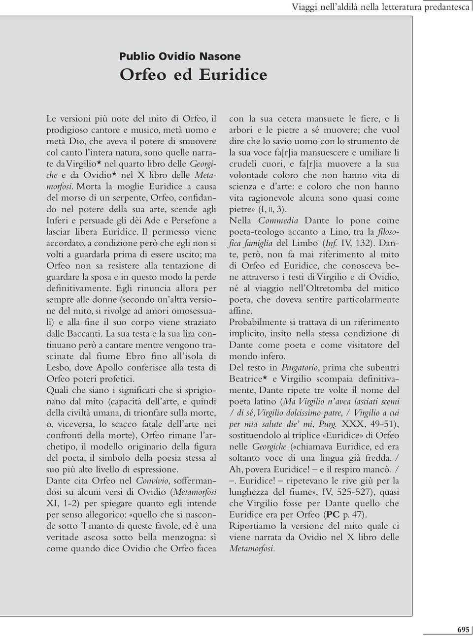 Morta la moglie Euridice a causa del morso di un serpente, Orfeo, confidando nel potere della sua arte, scende agli Inferi e persuade gli dèi Ade e Persefone a lasciar libera Euridice.