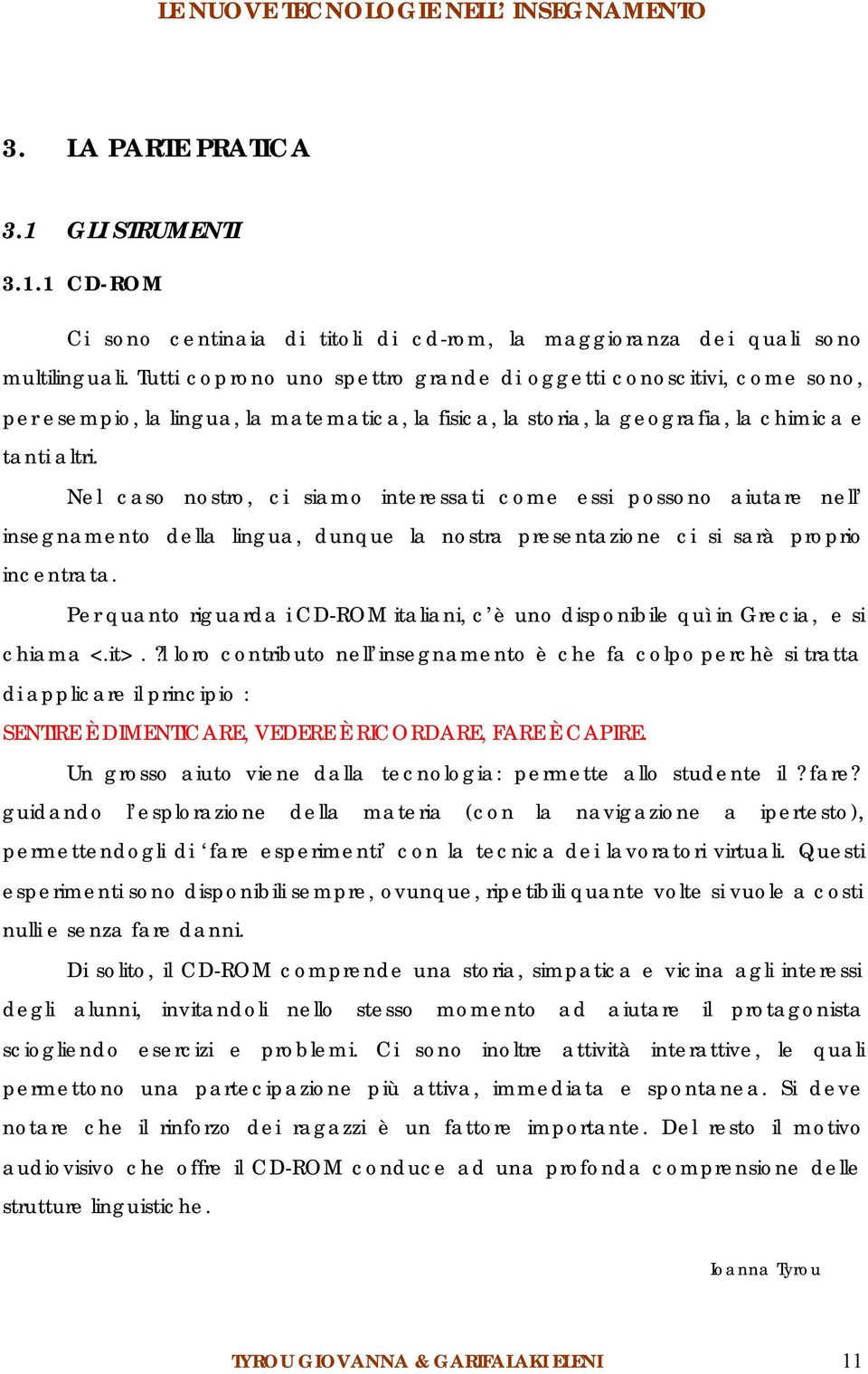 Nel caso nostro, ci siamo interessati come essi possono aiutare nell insegnamento della lingua, dunque la nostra presentazione ci si sarà proprio incentrata.