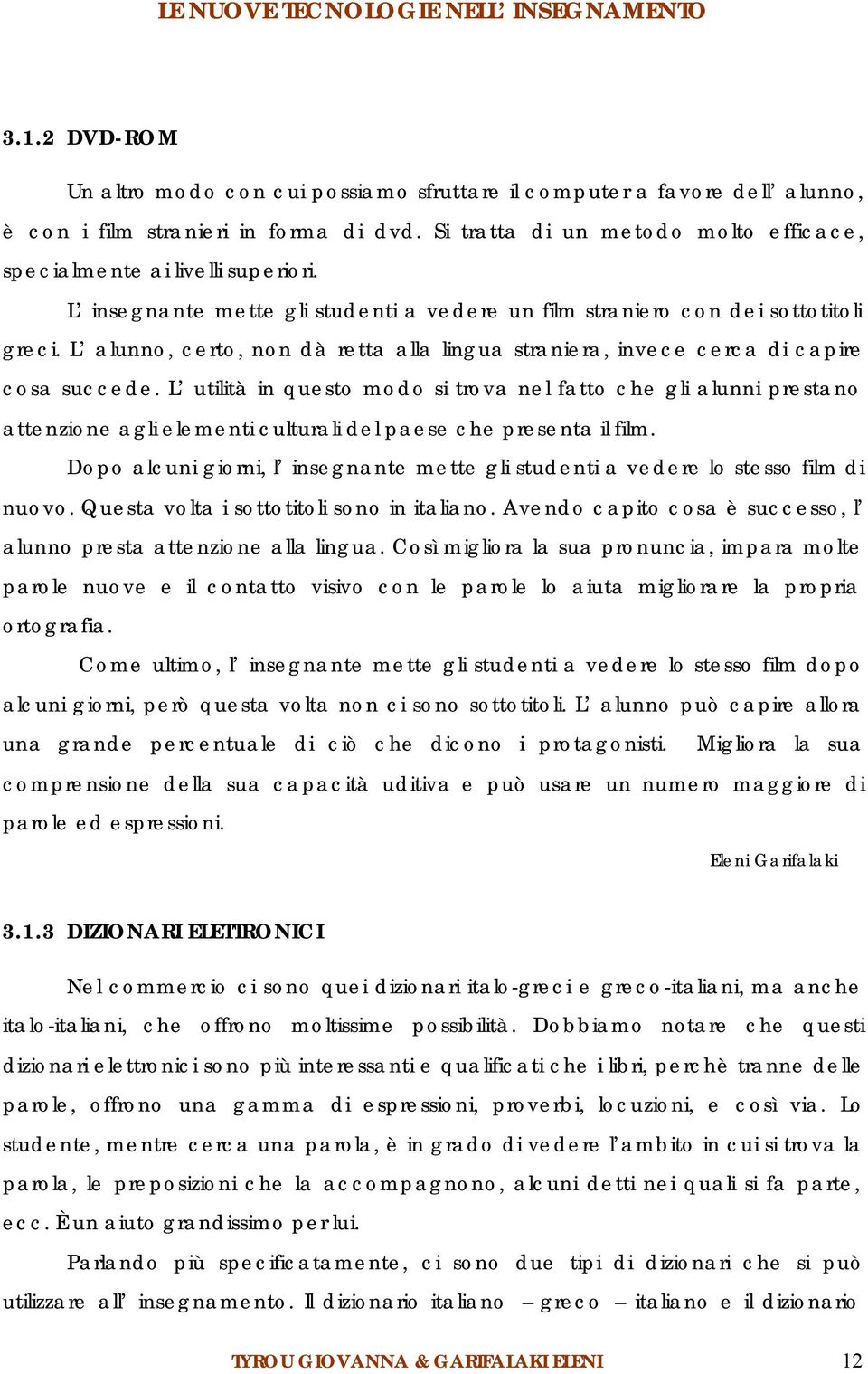 L alunno, certo, non dà retta alla lingua straniera, invece cerca di capire cosa succede.