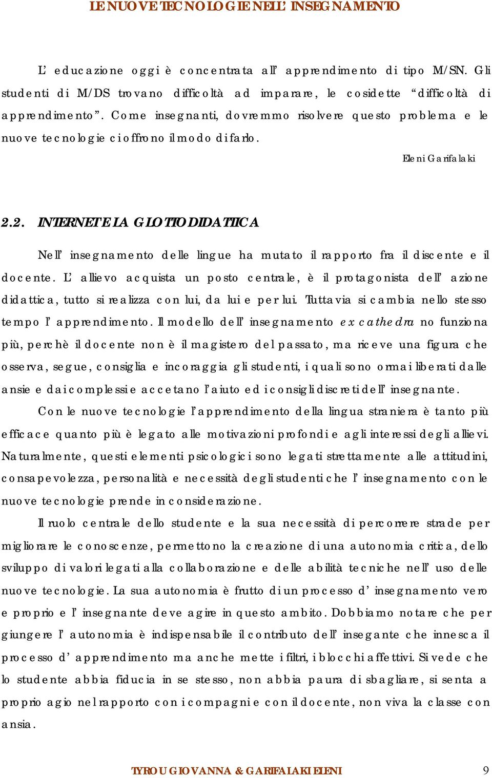 2. INTERNET E LA GLOTTODIDATTICA Nell insegnamento delle lingue ha mutato il rapporto fra il discente e il docente.