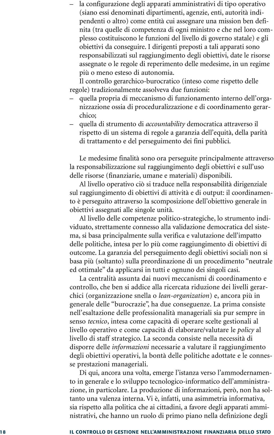 I dirigenti preposti a tali apparati sono responsabilizzati sul raggiungimento degli obiettivi, date le risorse assegnate o le regole di reperimento delle medesime, in un regime più o meno esteso di