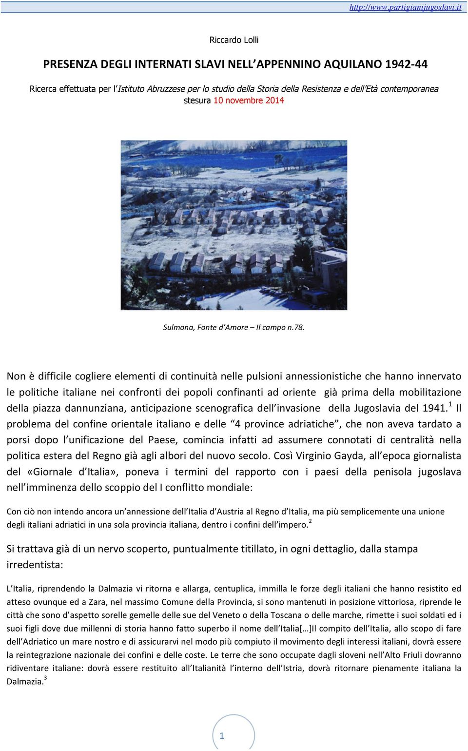 Non è difficile cogliere elementi di continuità nelle pulsioni annessionistiche che hanno innervato le politiche italiane nei confronti dei popoli confinanti ad oriente già prima della mobilitazione