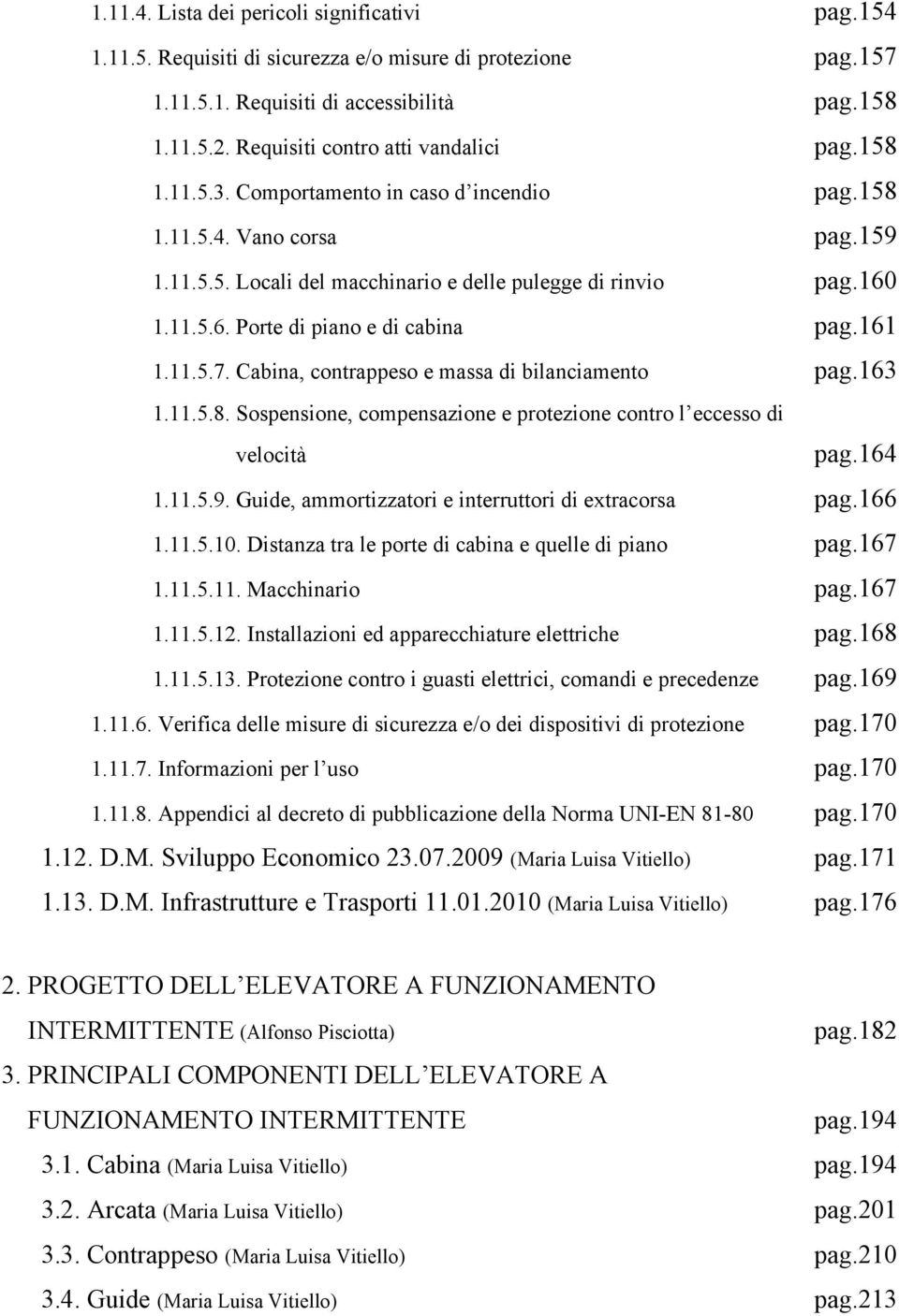 1.11.5.6. Porte di piano e di cabina pag.161 1.11.5.7. Cabina, contrappeso e massa di bilanciamento pag.163 1.11.5.8. Sospensione, compensazione e protezione contro l eccesso di velocità pag.164 1.11.5.9.