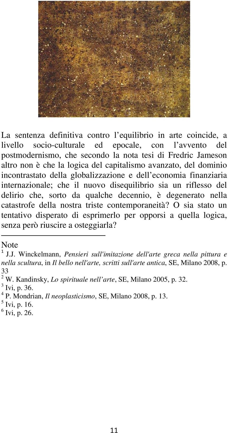 qualche decennio, è degenerato nella catastrofe della nostra triste contemporaneità? O sia stato un tentativo disperato di esprimerlo per opporsi a quella logica, senza però riuscire a osteggiarla?