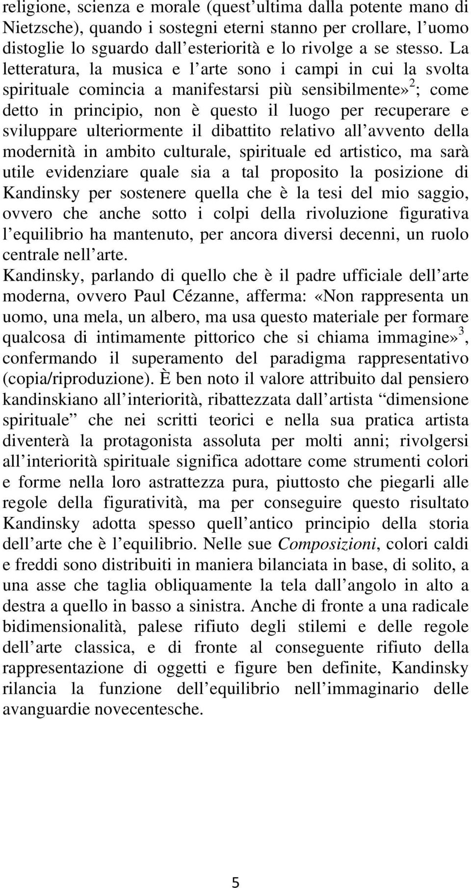 ulteriormente il dibattito relativo all avvento della modernità in ambito culturale, spirituale ed artistico, ma sarà utile evidenziare quale sia a tal proposito la posizione di Kandinsky per