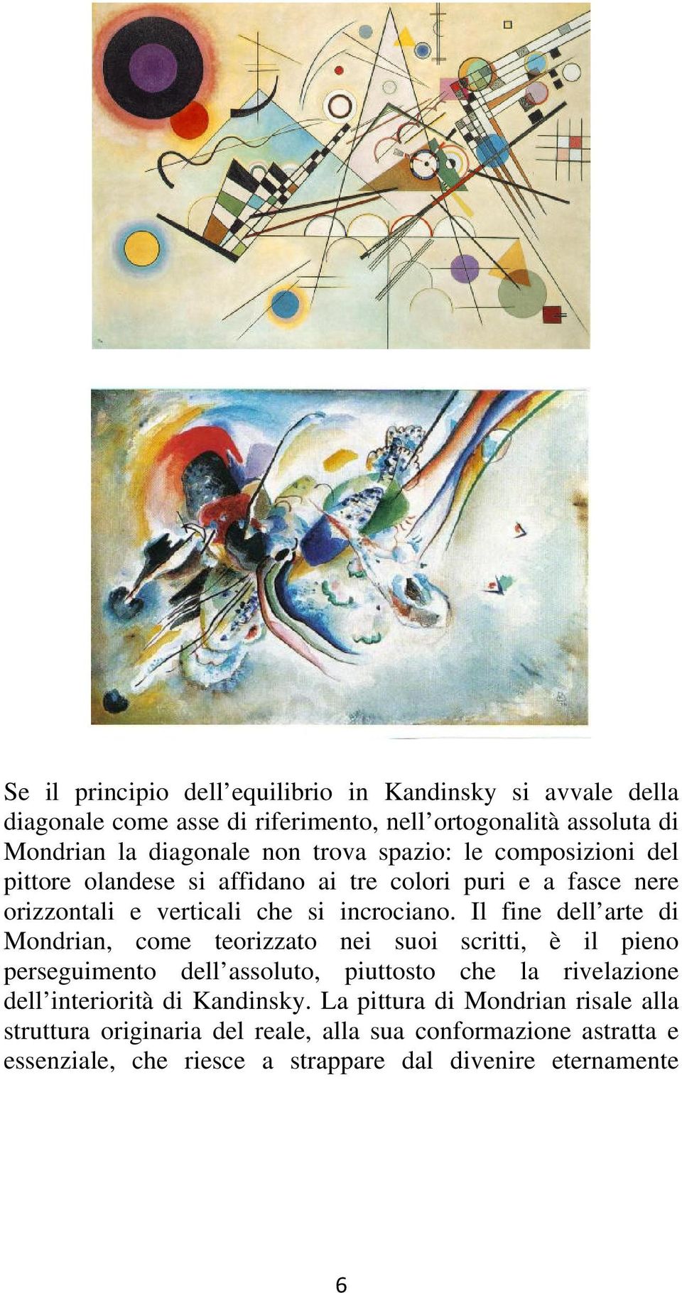 Il fine dell arte di Mondrian, come teorizzato nei suoi scritti, è il pieno perseguimento dell assoluto, piuttosto che la rivelazione dell interiorità di