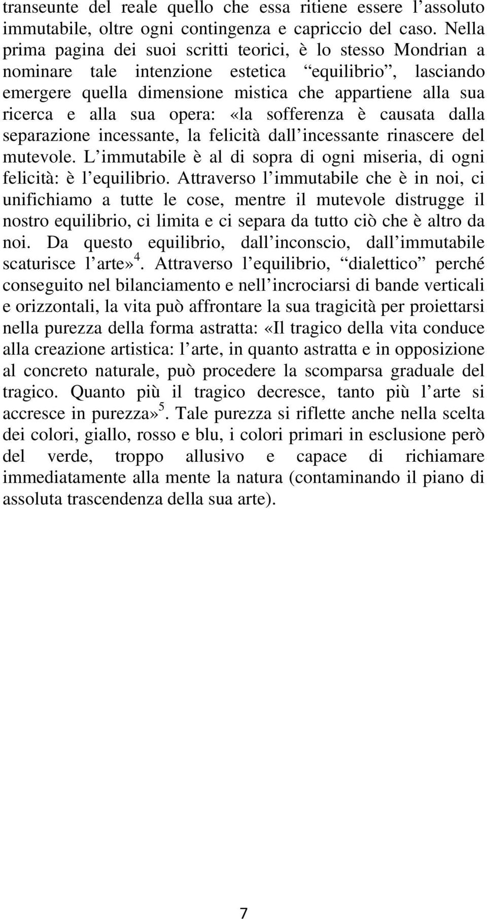 sua opera: «la sofferenza è causata dalla separazione incessante, la felicità dall incessante rinascere del mutevole. L immutabile è al di sopra di ogni miseria, di ogni felicità: è l equilibrio.