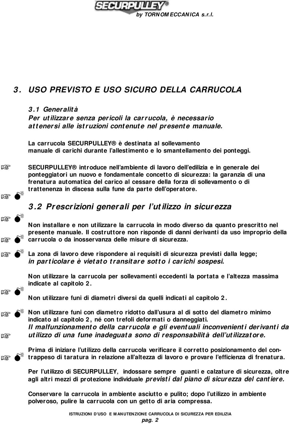 SECURPULLEY introduce nell ambiente di lavoro dell edilizia e in generale dei ponteggiatori un nuovo e fondamentale concetto di sicurezza: la garanzia di una frenatura automatica del carico al