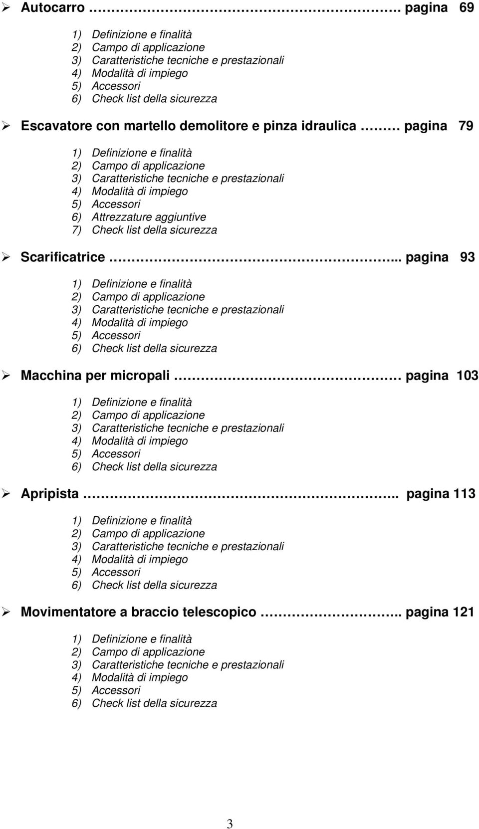 demolitore e pinza idraulica pagina 79 1) Definizione e finalità 2) Campo di applicazione 3) Caratteristiche tecniche e prestazionali 4) Modalità di impiego 5) Accessori 6) Attrezzature aggiuntive 7)