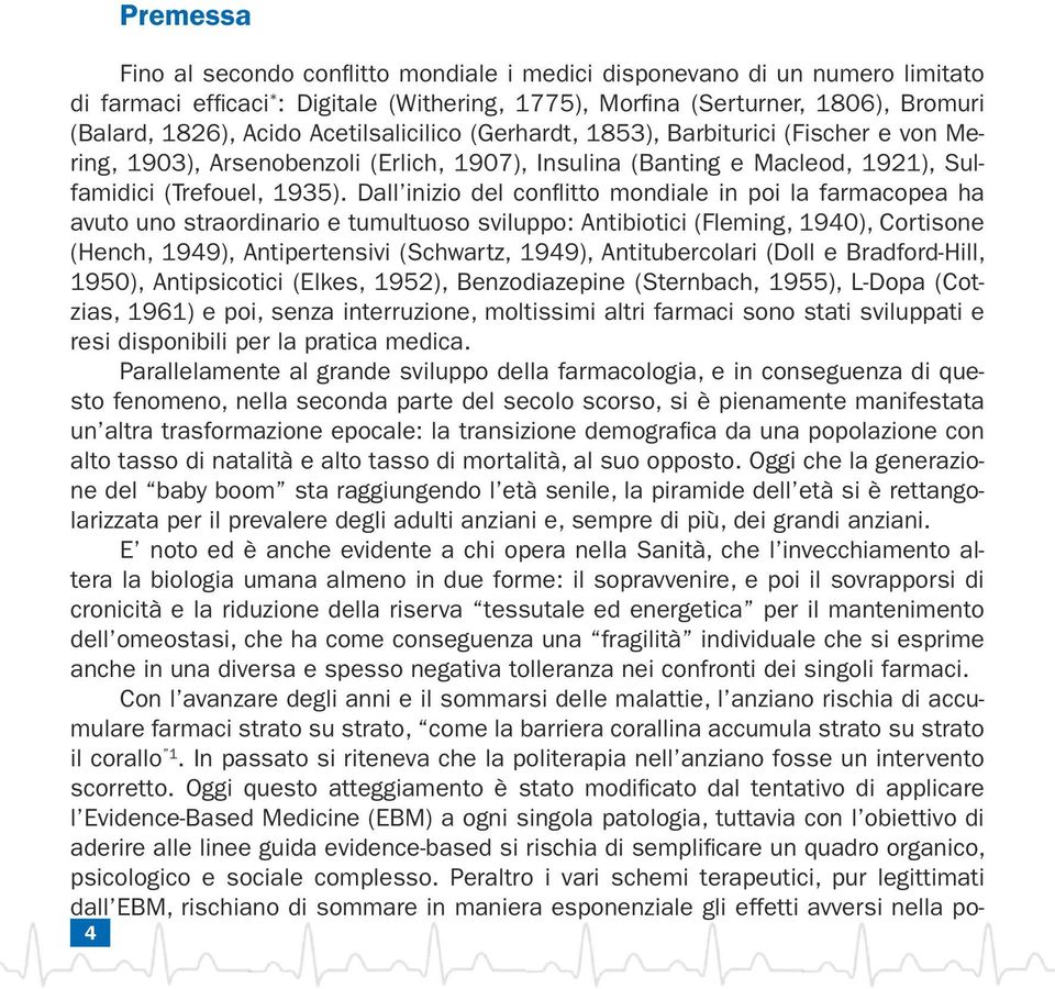 Dall inizio del conflitto mondiale in poi la farmacopea ha avuto uno straordinario e tumultuoso sviluppo: Antibiotici (Fleming, 1940), Cortisone (Hench, 1949), Antipertensivi (Schwartz, 1949),