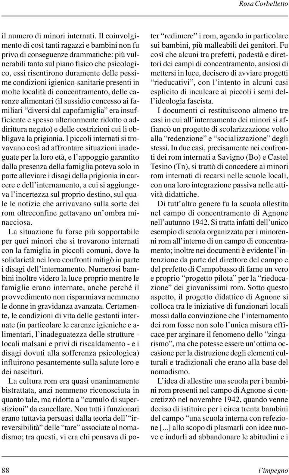 igienico-sanitarie presenti in molte località di concentramento, delle carenze alimentari (il sussidio concesso ai familiari diversi dal capofamiglia era insufficiente e spesso ulteriormente ridotto