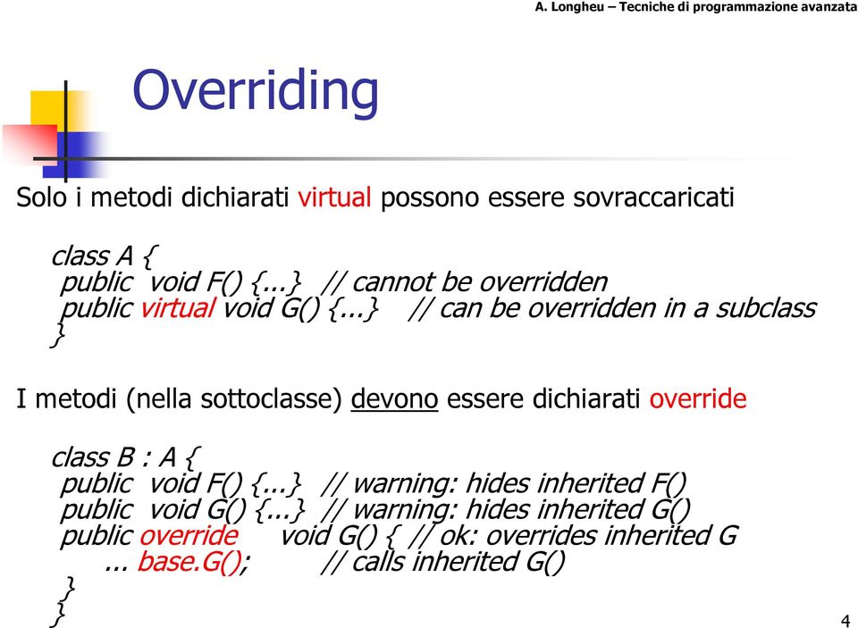 .. // can be overridden in a subclass I metodi (nella sottoclasse) devono essere dichiarati override class B : A {