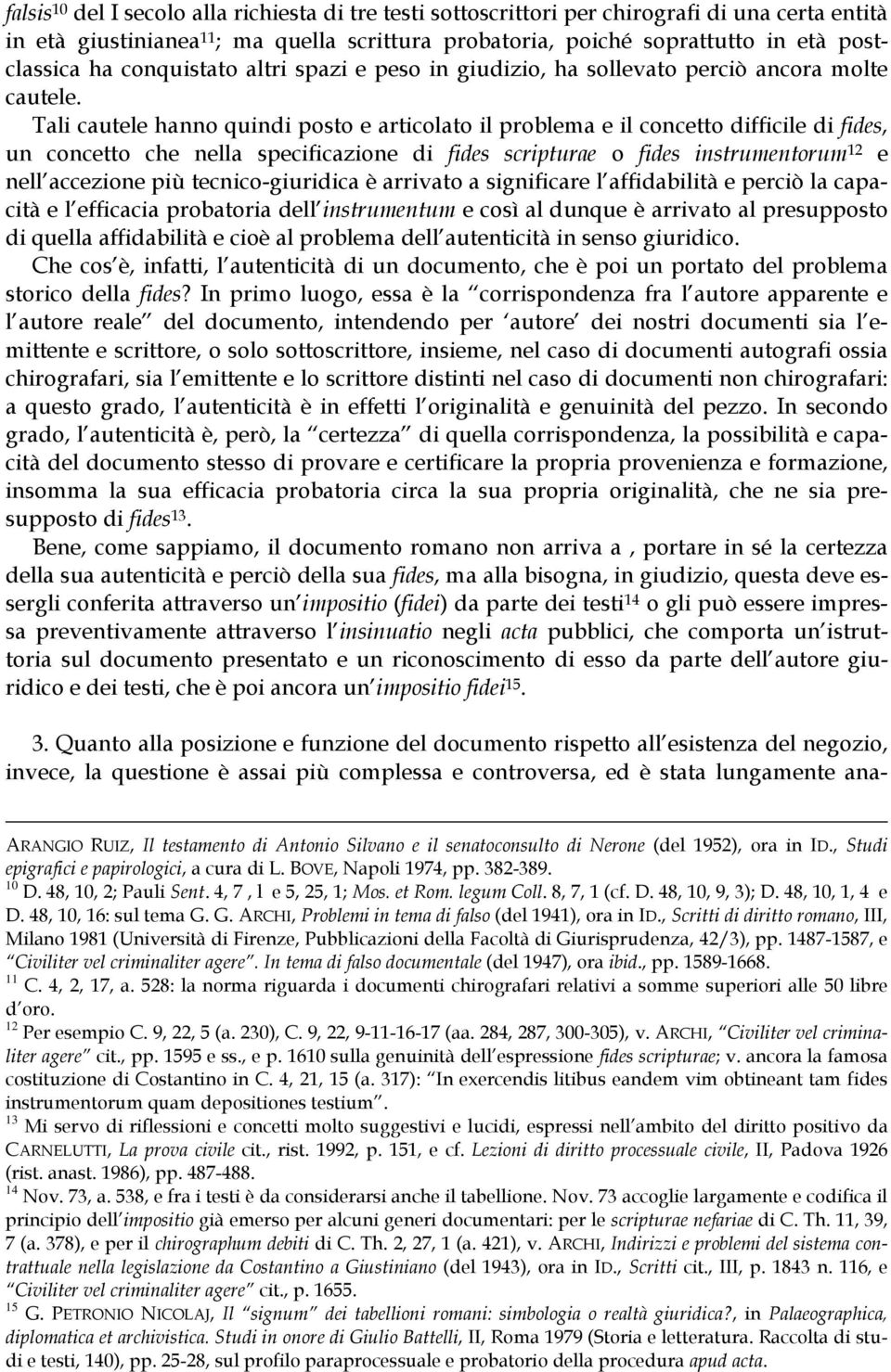 Tali cautele hanno quindi posto e articolato il problema e il concetto difficile di fides, un concetto che nella specificazione di fides scripturae o fides instrumentorum 12 e nell accezione più