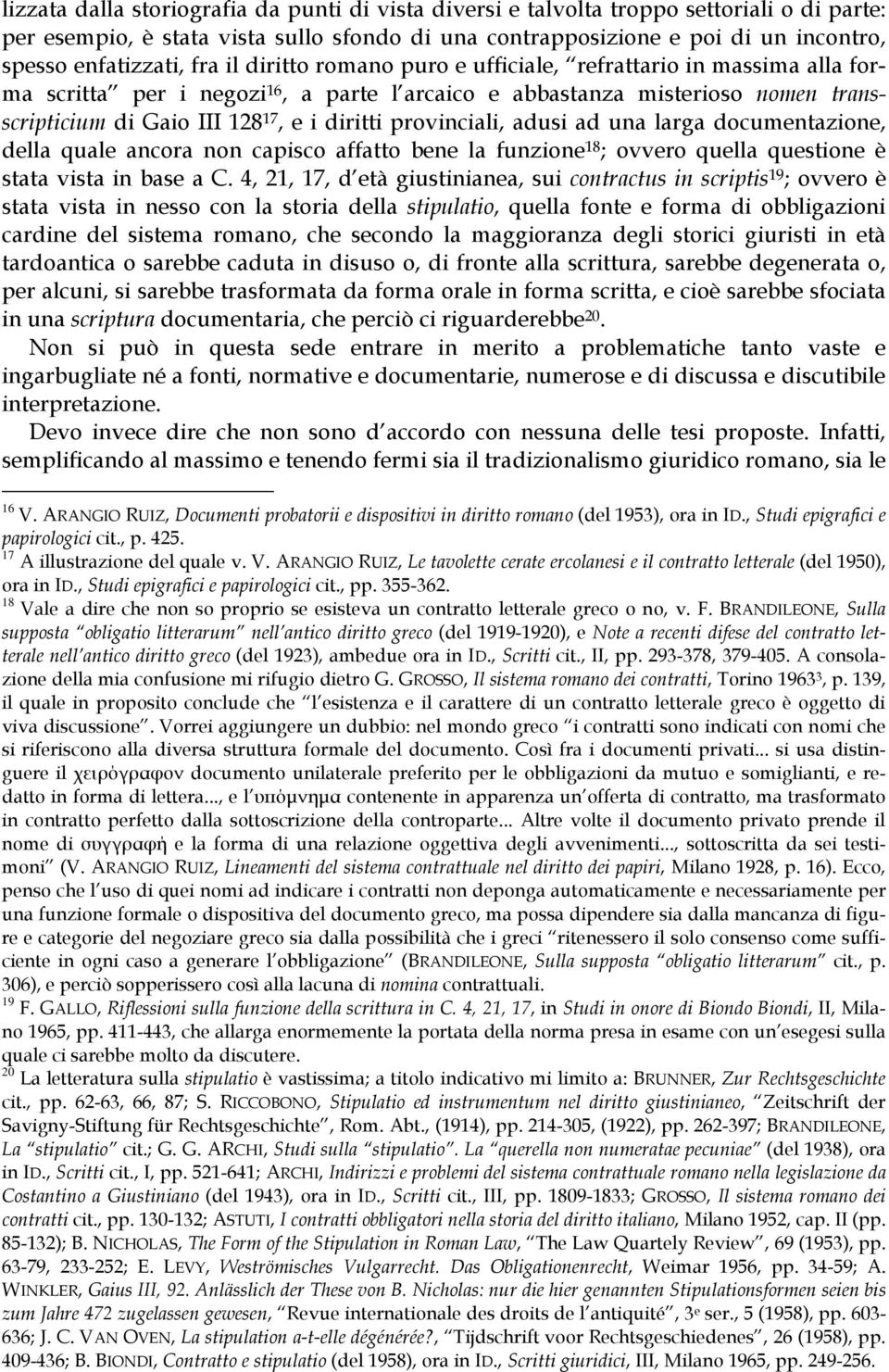 provinciali, adusi ad una larga documentazione, della quale ancora non capisco affatto bene la funzione 18 ; ovvero quella questione è stata vista in base a C.