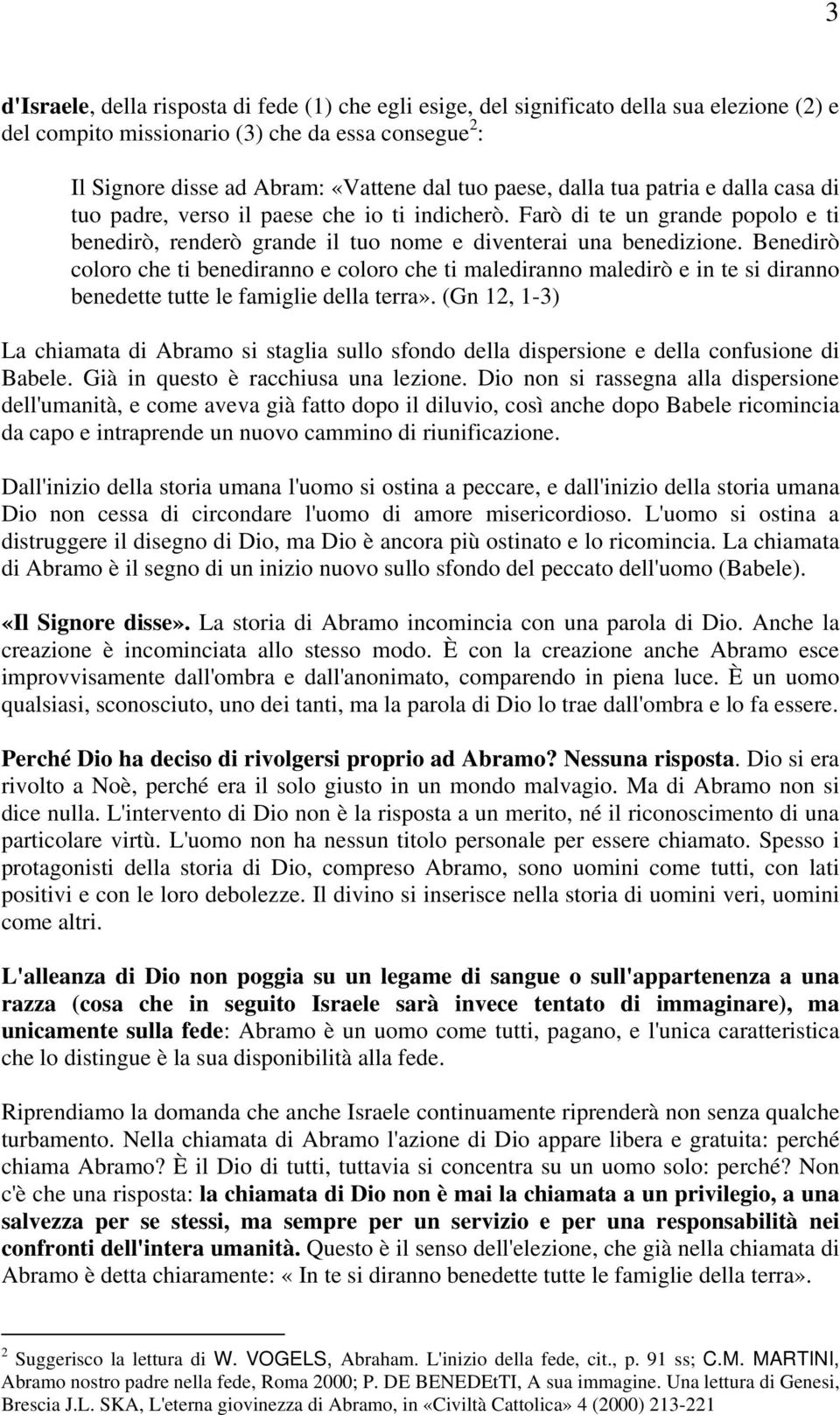 Benedirò coloro che ti benediranno e coloro che ti malediranno maledirò e in te si diranno benedette tutte le famiglie della terra».