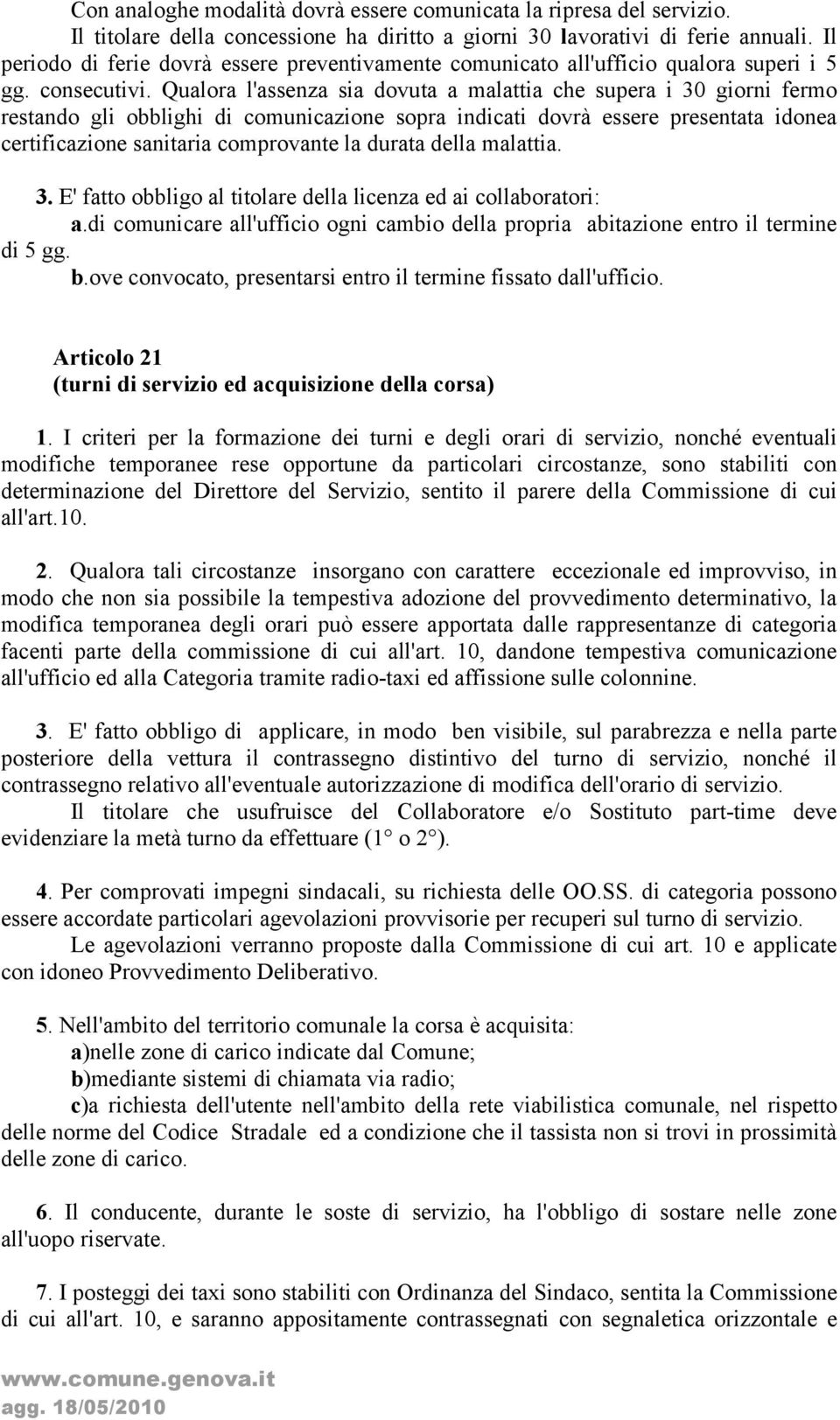 Qualora l'assenza sia dovuta a malattia che supera i 30 giorni fermo restando gli obblighi di comunicazione sopra indicati dovrà essere presentata idonea certificazione sanitaria comprovante la