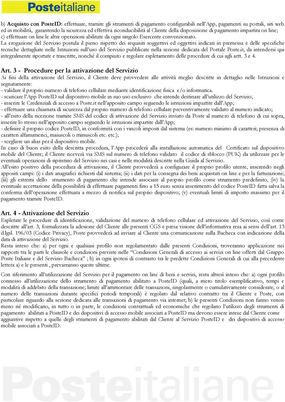 La erogazione del Servizio postula il pieno rispetto dei requisiti soggettivi ed oggettivi indicati in premessa e delle specifiche tecniche dettagliate nelle Istruzioni sull uso del Servizio