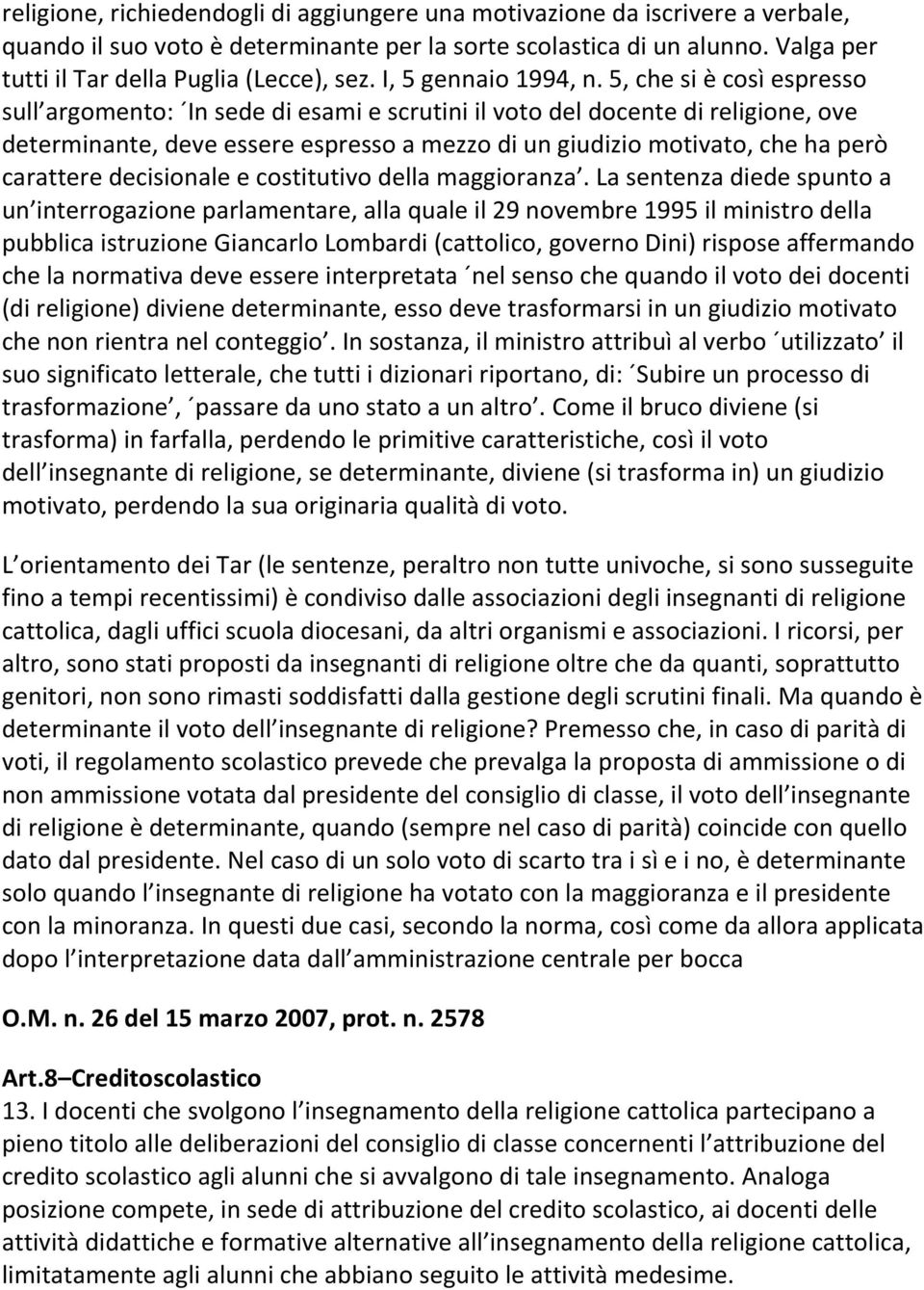 5, che si è così espresso sull argomento: In sede di esami e scrutini il voto del docente di religione, ove determinante, deve essere espresso a mezzo di un giudizio motivato, che ha però carattere