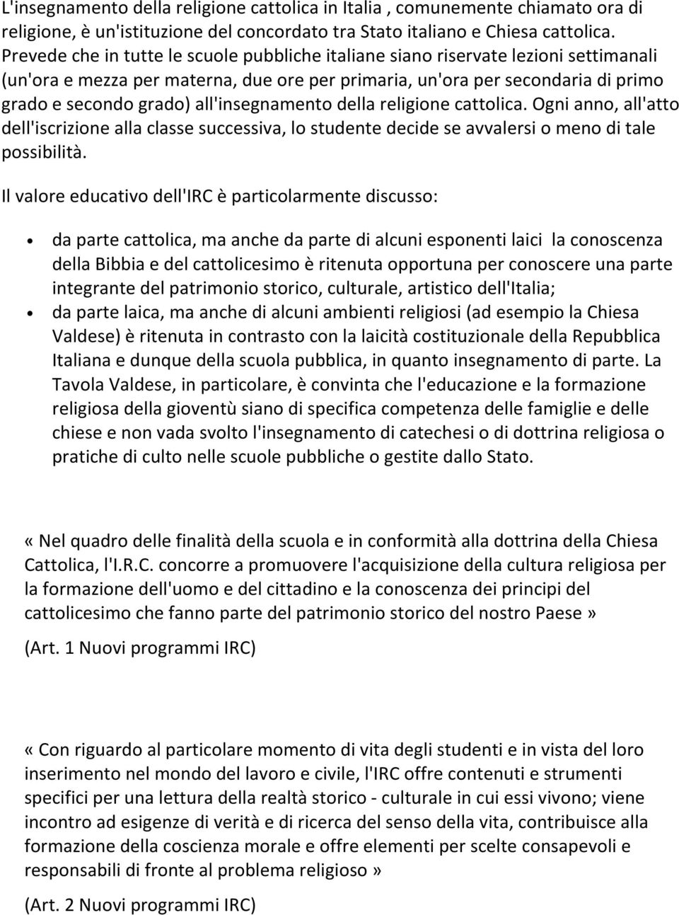 all'insegnamento della religione cattolica. Ogni anno, all'atto dell'iscrizione alla classe successiva, lo studente decide se avvalersi o meno di tale possibilità.