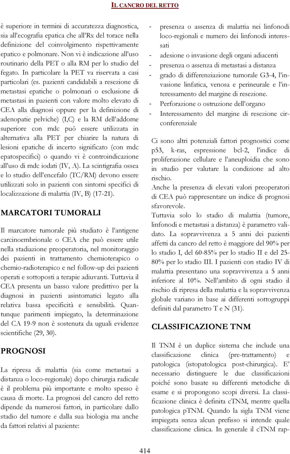 pazienti candidabili a resezione di metastasi epatiche o polmonari o esclusione di metastasi in pazienti con valore molto elevato di CEA alla diagnosi oppure per la definizione di adenopatie