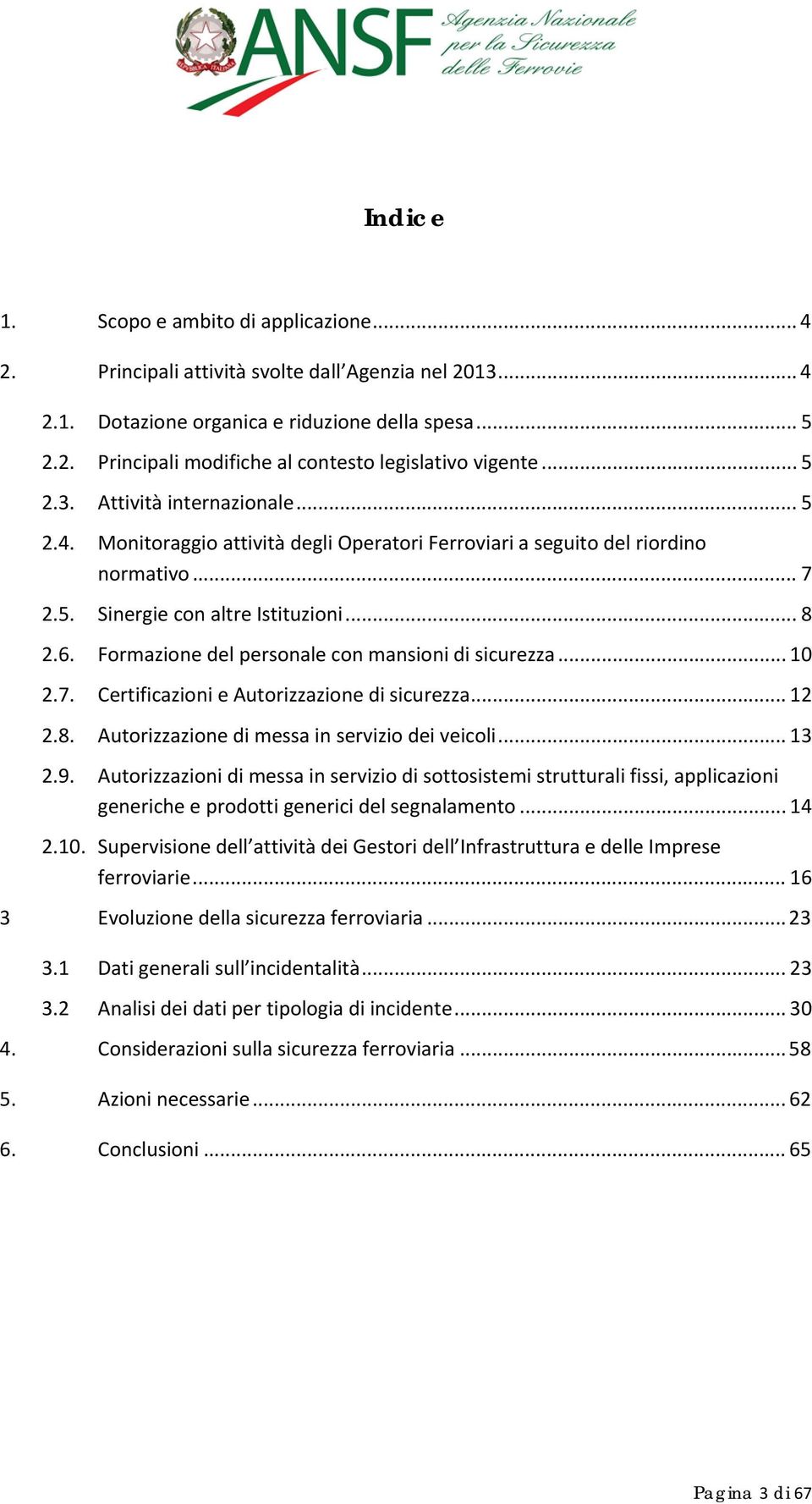 Formazione del personale con mansioni di sicurezza... 10 2.7. Certificazioni e Autorizzazione di sicurezza... 12 2.8. Autorizzazione di messa in servizio dei veicoli... 13 2.9.