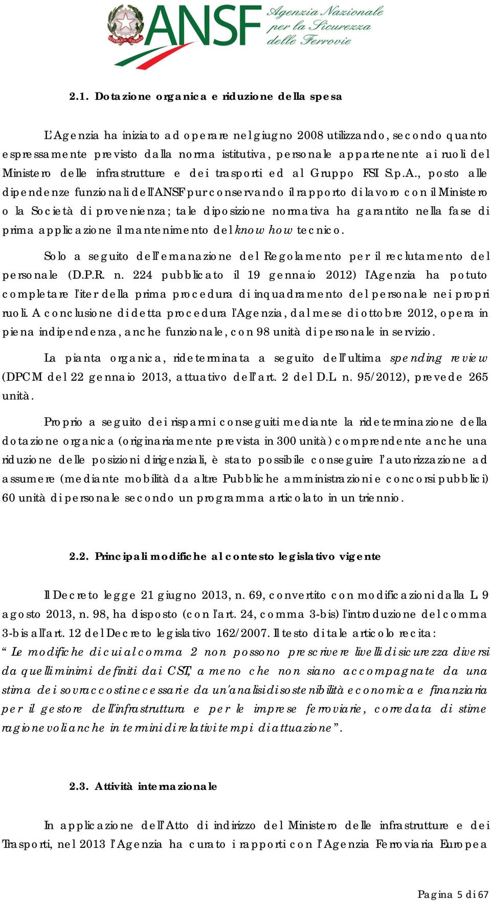 , posto alle dipendenze funzionali dell'ansf pur conservando il rapporto di lavoro con il Ministero o la Società di provenienza; tale diposizione normativa ha garantito nella fase di prima