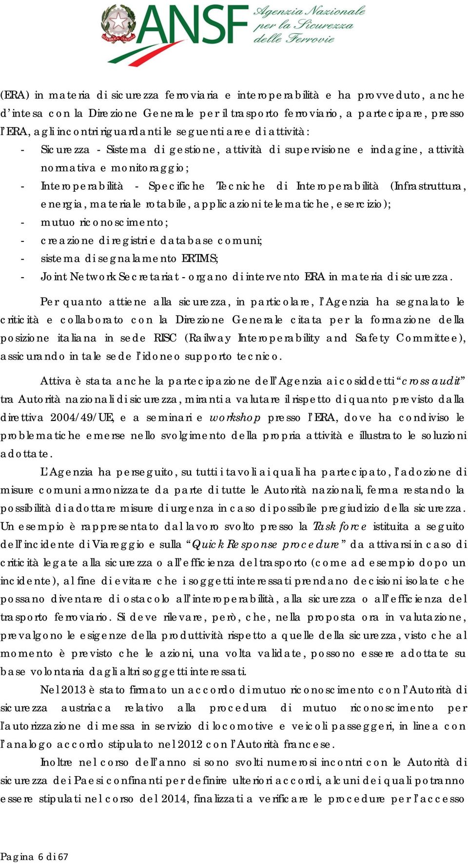 Interoperabilità (Infrastruttura, energia, materiale rotabile, applicazioni telematiche, esercizio); - mutuo riconoscimento; - creazione di registri e database comuni; - sistema di segnalamento