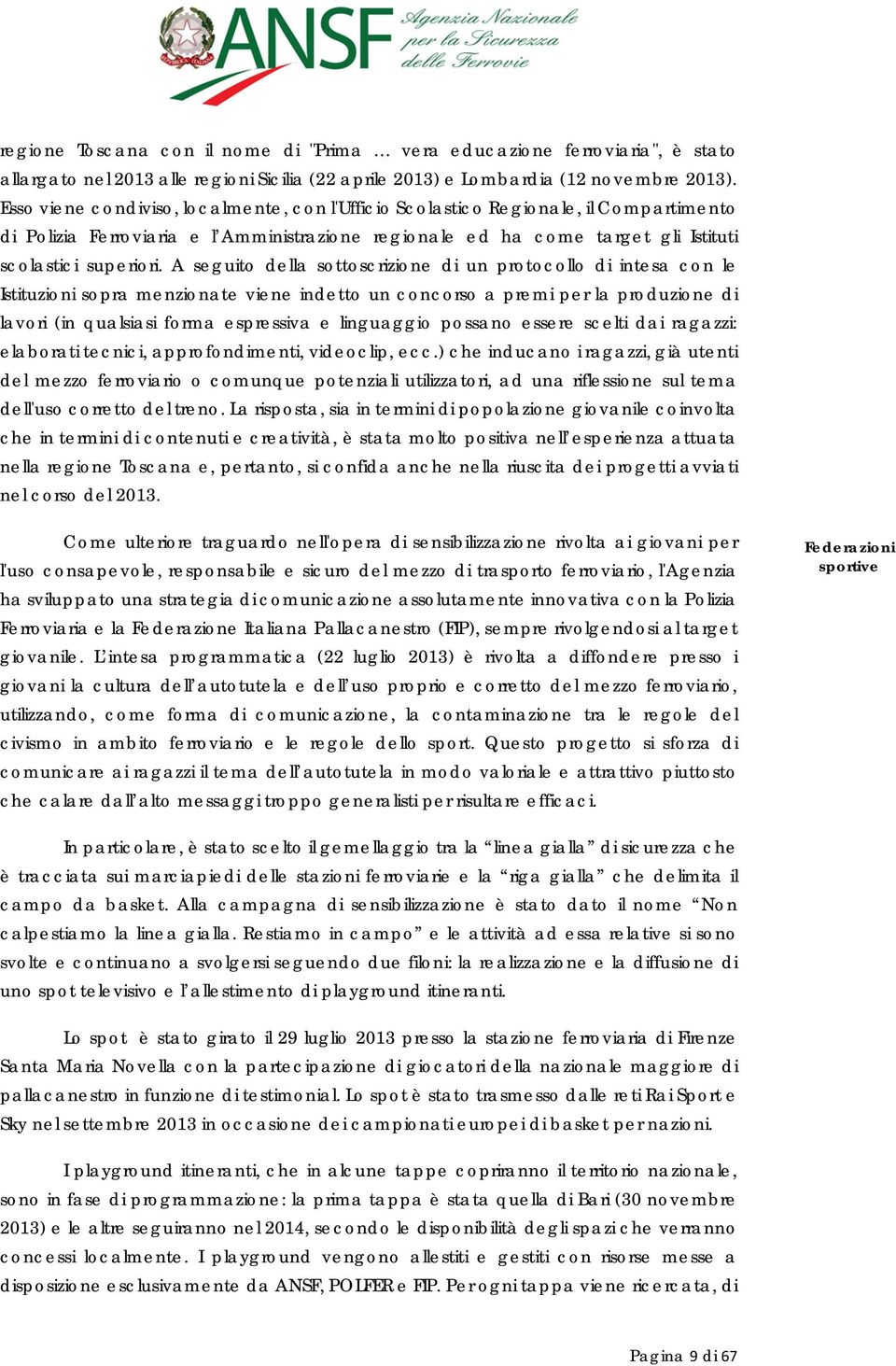 A seguito della sottoscrizione di un protocollo di intesa con le Istituzioni sopra menzionate viene indetto un concorso a premi per la produzione di lavori (in qualsiasi forma espressiva e linguaggio