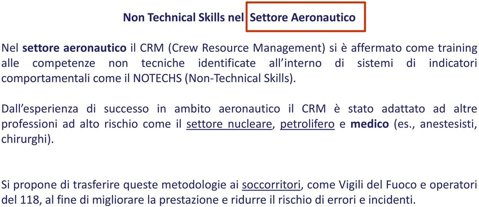 Dall esperienza di successo in ambito aeronautico il CRM è stato adattato ad altre professioni ad alto rischio come il settore nucleare, petrolifero e medico