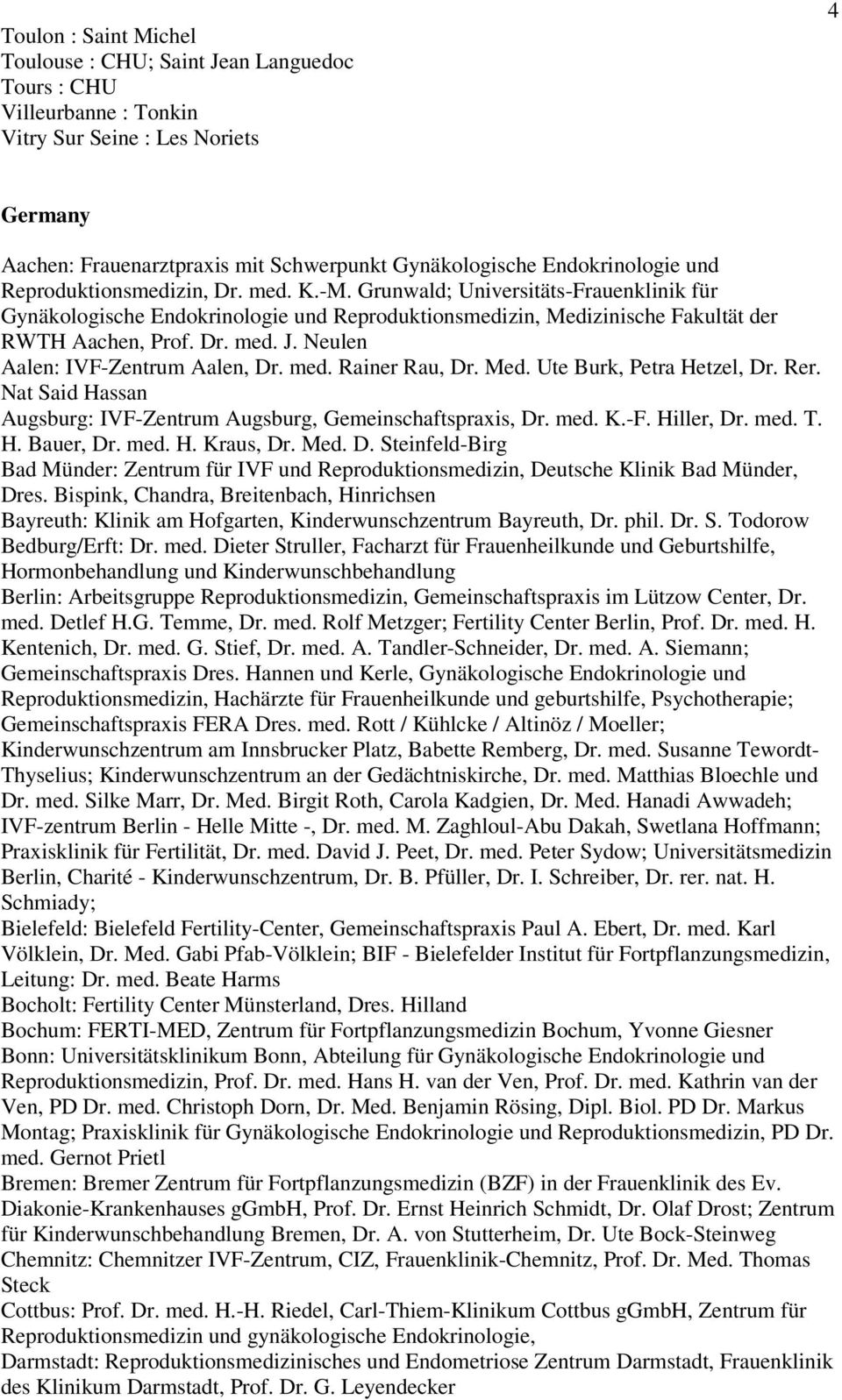 Neulen Aalen: IVF-Zentrum Aalen, Dr. med. Rainer Rau, Dr. Med. Ute Burk, Petra Hetzel, Dr. Rer. Nat Said Hassan Augsburg: IVF-Zentrum Augsburg, Gemeinschaftspraxis, Dr. med. K.-F. Hiller, Dr. med. T.