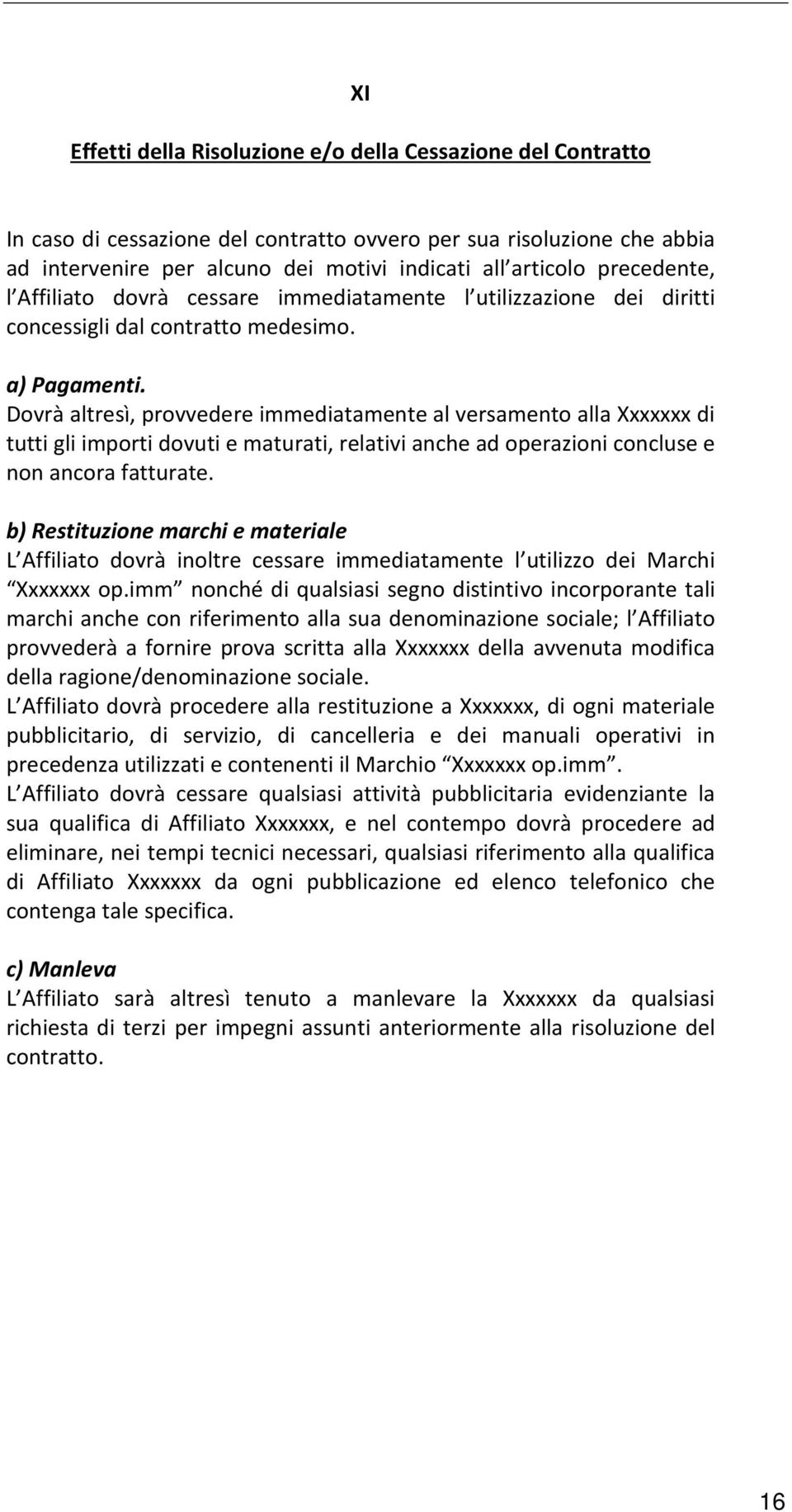 Dovrà altresì, provvedere immediatamente al versamento alla Xxxxxxx di tutti gli importi dovuti e maturati, relativi anche ad operazioni concluse e non ancora fatturate.