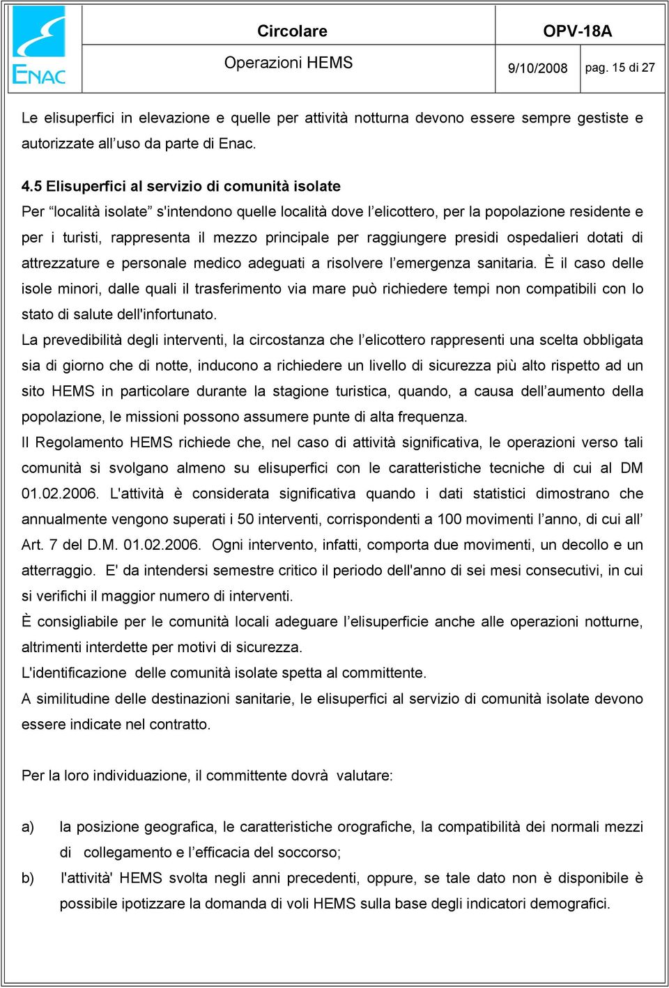 raggiungere presidi ospedalieri dotati di attrezzature e personale medico adeguati a risolvere l emergenza sanitaria.