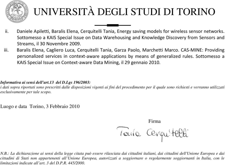 Baralis Elena, Cagliero Luca, Cerquitelli Tania, Garza Paolo, Marchetti Marco. CAS MINE: Providing personalized services in context aware applications by means of generalized rules.
