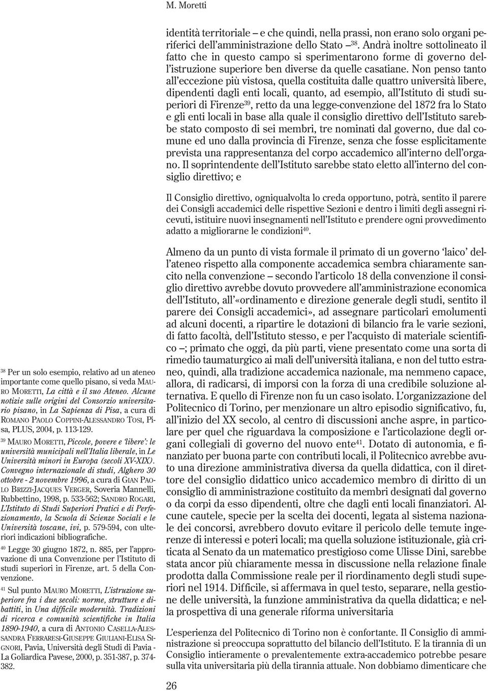 Non penso tanto all eccezione più vistosa, quella costituita dalle quattro università libere, dipendenti dagli enti locali, quanto, ad esempio, all Istituto di studi superiori di Firenze 39, retto da