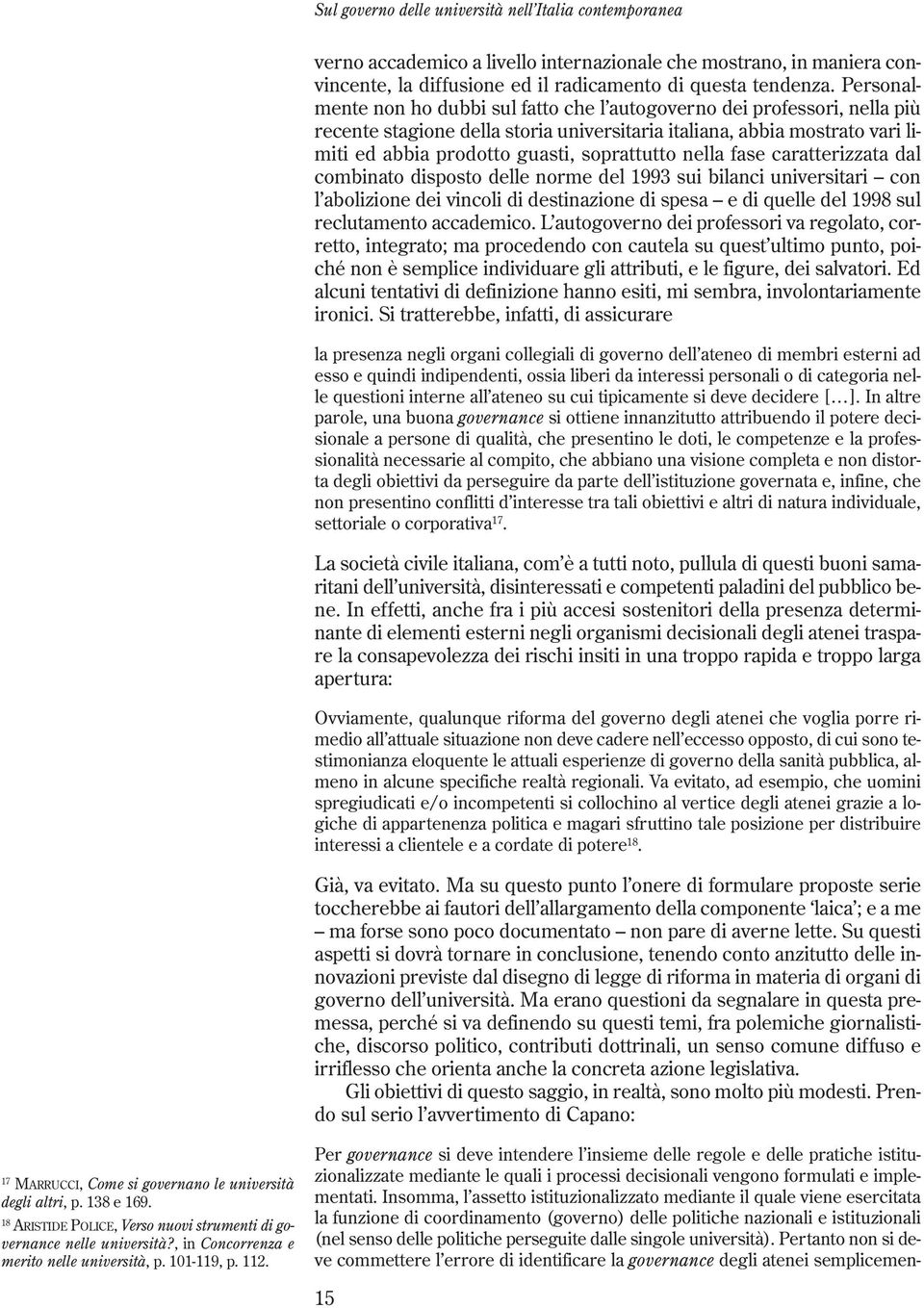 nella fase caratterizzata dal combinato disposto delle norme del 1993 sui bilanci universitari con l abolizione dei vincoli di destinazione di spesa e di quelle del 1998 sul reclutamento accademico.