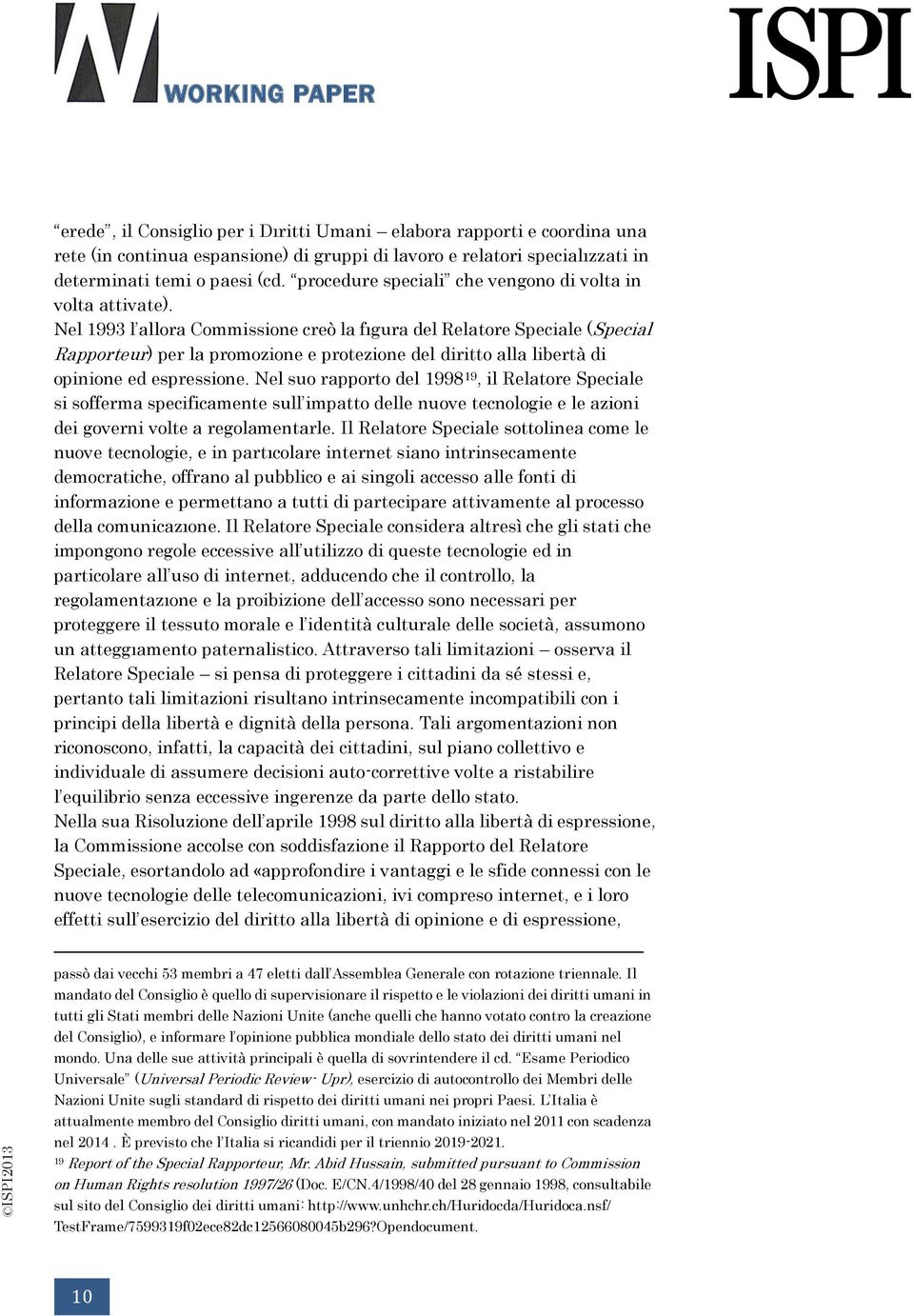 Nel 993 l allora Commissione creò la fıgura del Relatore Speciale (Special Rapporteur) per la promozione e protezione del diritto alla libertà di opinione ed espressione.